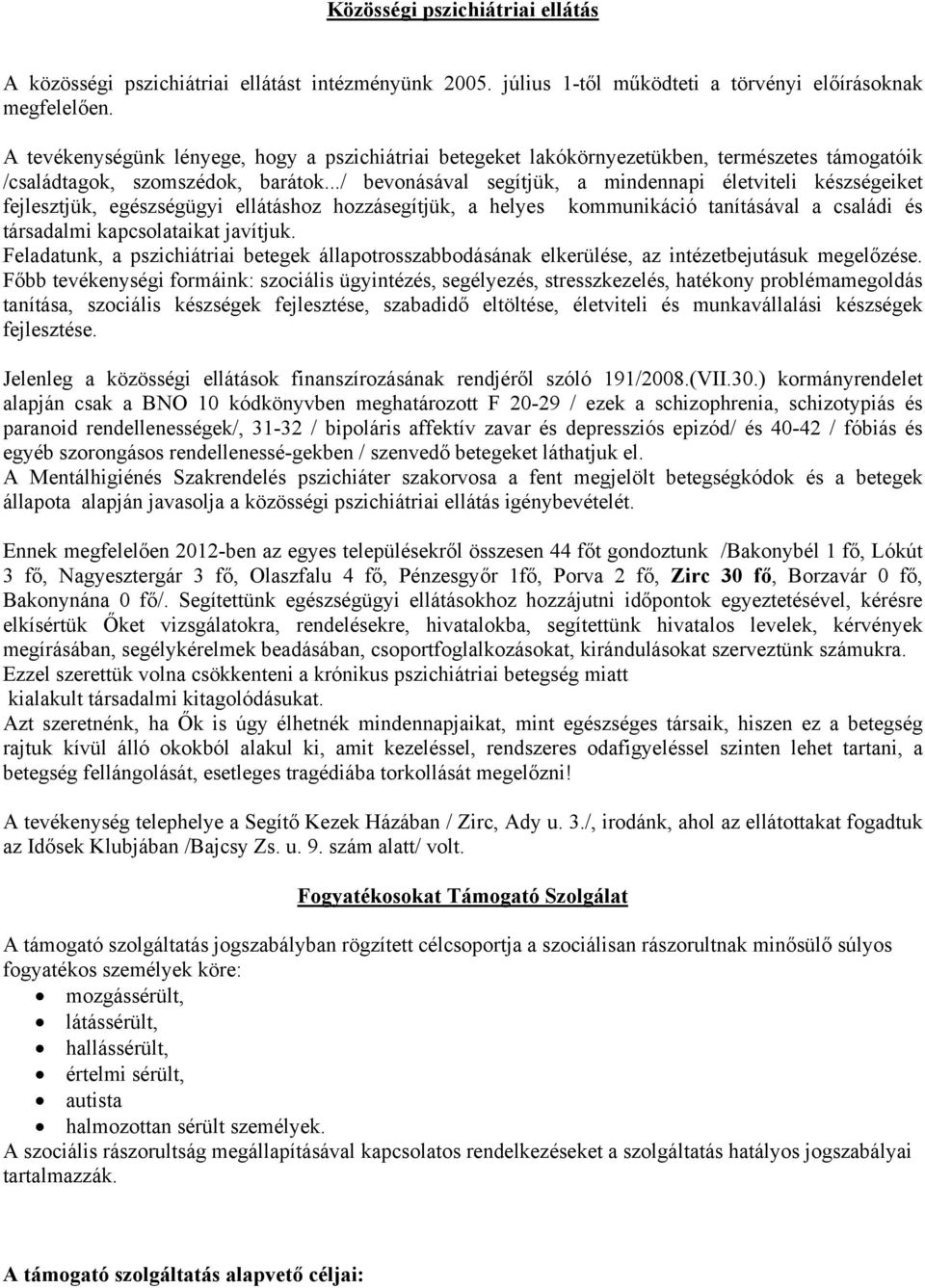 ../ bevonásával segítjük, a mindennapi életviteli készségeiket fejlesztjük, egészségügyi ellátáshoz hozzásegítjük, a helyes kommunikáció tanításával a családi és társadalmi kapcsolataikat javítjuk.