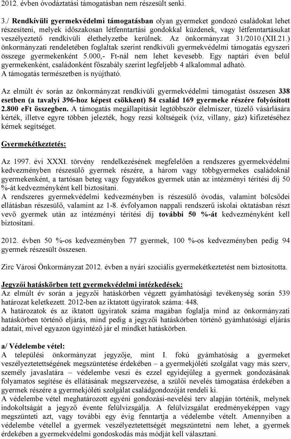 élethelyzetbe kerülnek. Az önkormányzat 31/2010.(XII.21.) önkormányzati rendeletében foglaltak szerint rendkívüli gyermekvédelmi támogatás egyszeri összege gyermekenként 5.