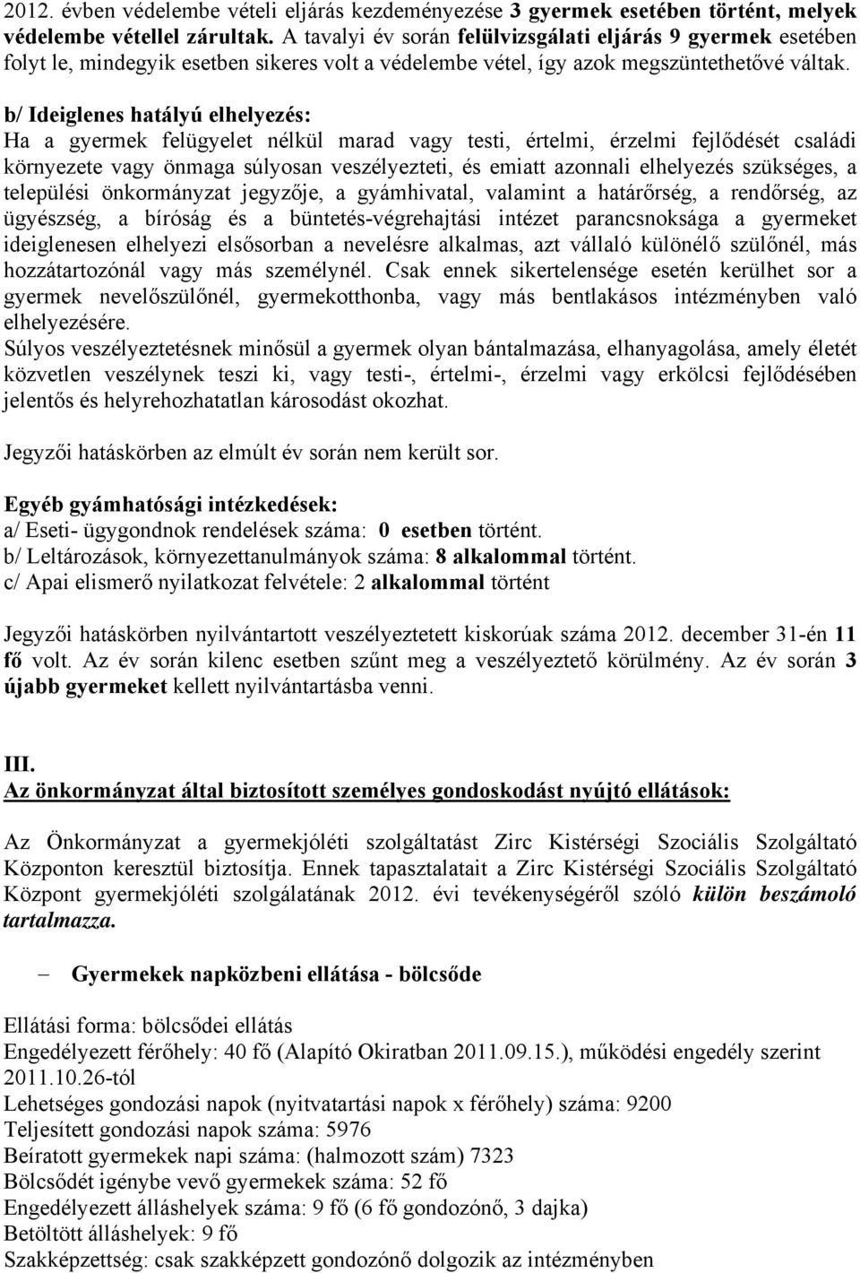 b/ Ideiglenes hatályú elhelyezés: Ha a gyermek felügyelet nélkül marad vagy testi, értelmi, érzelmi fejlődését családi környezete vagy önmaga súlyosan veszélyezteti, és emiatt azonnali elhelyezés