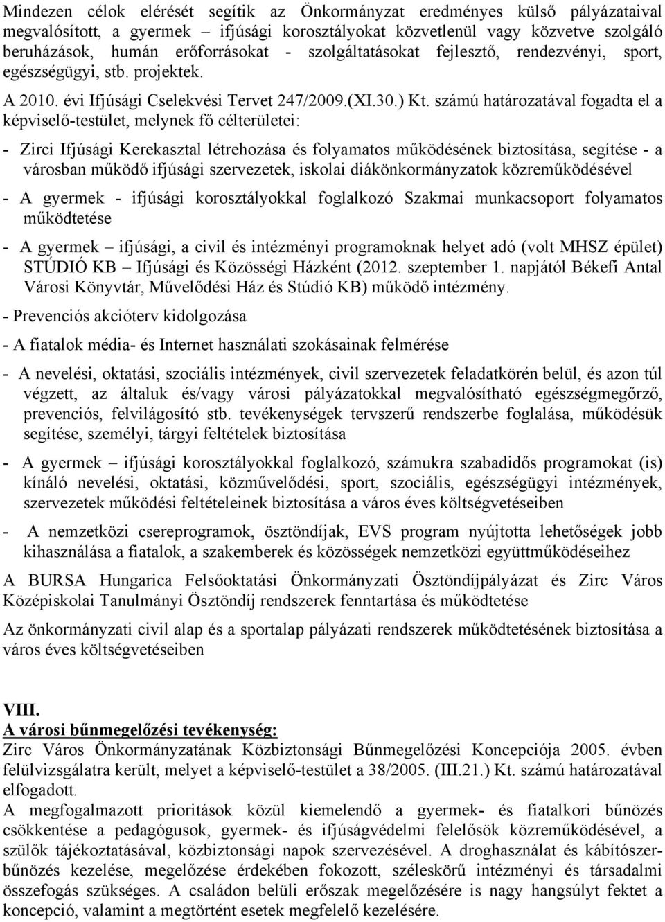 számú határozatával fogadta el a képviselő-testület, melynek fő célterületei: - Zirci Ifjúsági Kerekasztal létrehozása és folyamatos működésének biztosítása, segítése - a városban működő ifjúsági