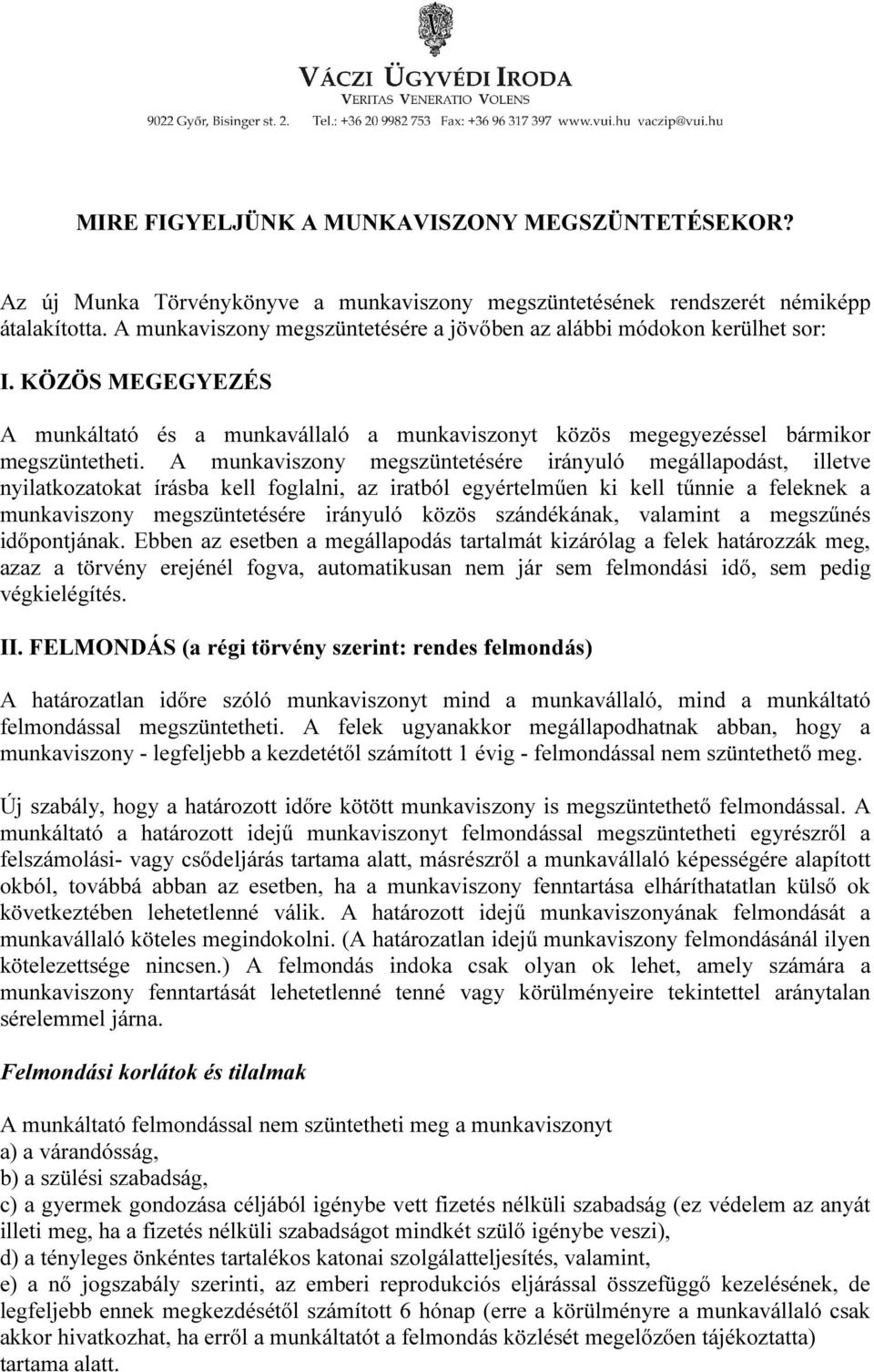 A munkaviszony megszüntetésére irányuló megállapodást, illetve nyilatkozatokat írásba kell foglalni, az iratból egyértelműen ki kell tűnnie a feleknek a munkaviszony megszüntetésére irányuló közös