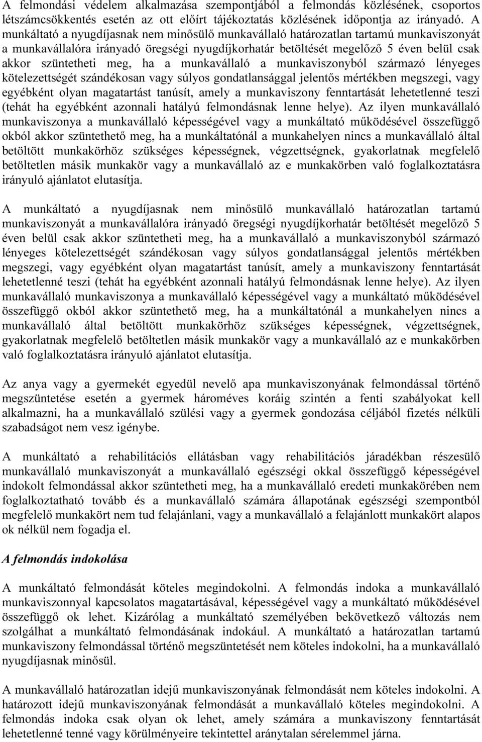 meg, ha a munkavállaló a munkaviszonyból származó lényeges kötelezettségét szándékosan vagy súlyos gondatlansággal jelentős mértékben megszegi, vagy egyébként olyan magatartást tanúsít, amely a