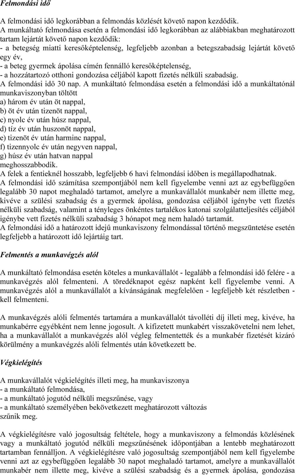 betegszabadság lejártát követő egy év, - a beteg gyermek ápolása címén fennálló keresőképtelenség, - a hozzátartozó otthoni gondozása céljából kapott fizetés nélküli szabadság.