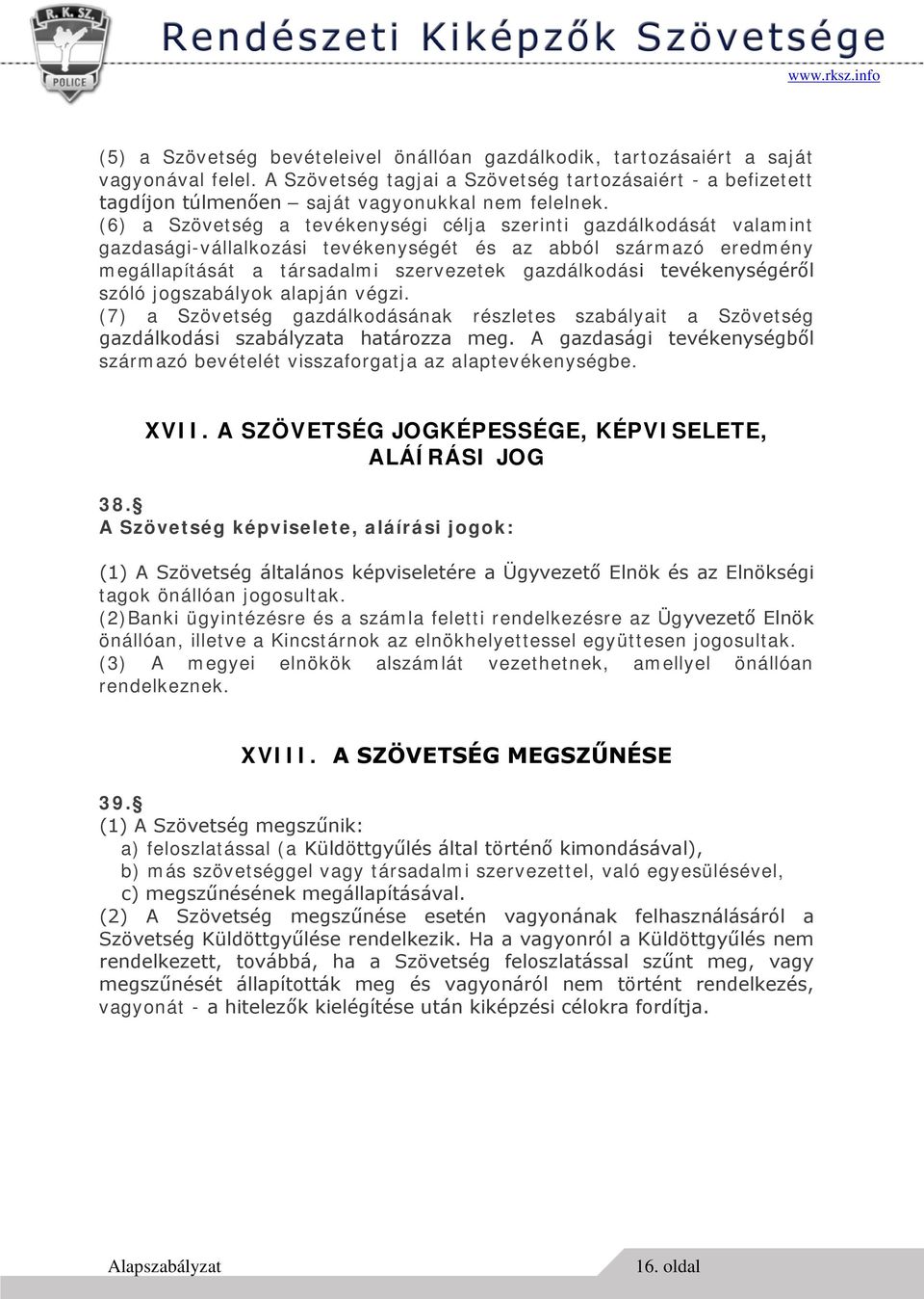 (6) a Szövetség a tevékenységi célja szerinti gazdálkodását valamint gazdasági-vállalkozási tevékenységét és az abból származó eredmény megállapítását a társadalmi szervezetek gazdálkodási