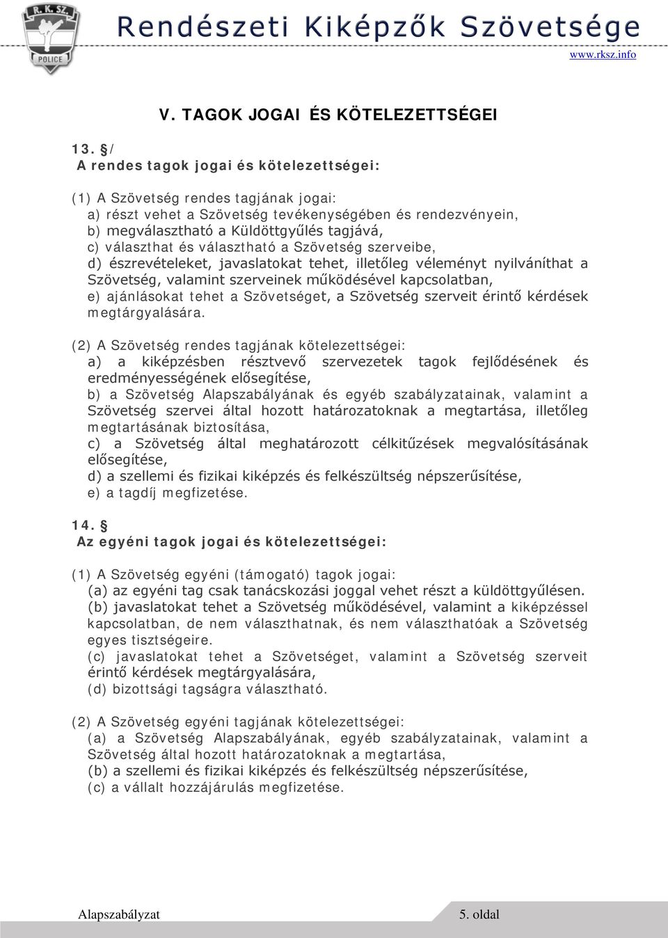 és választható a Szövetség szerveibe, d) észrevételeket, javaslatokat tehet, illetőleg véleményt nyilváníthat a Szövetség, valamint szerveinek működésével kapcsolatban, e) ajánlásokat tehet a