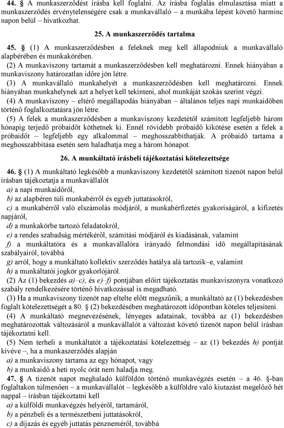 Ennek hiányában a munkaviszony határozatlan időre jön létre. (3) A munkavállaló munkahelyét a munkaszerződésben kell meghatározni.