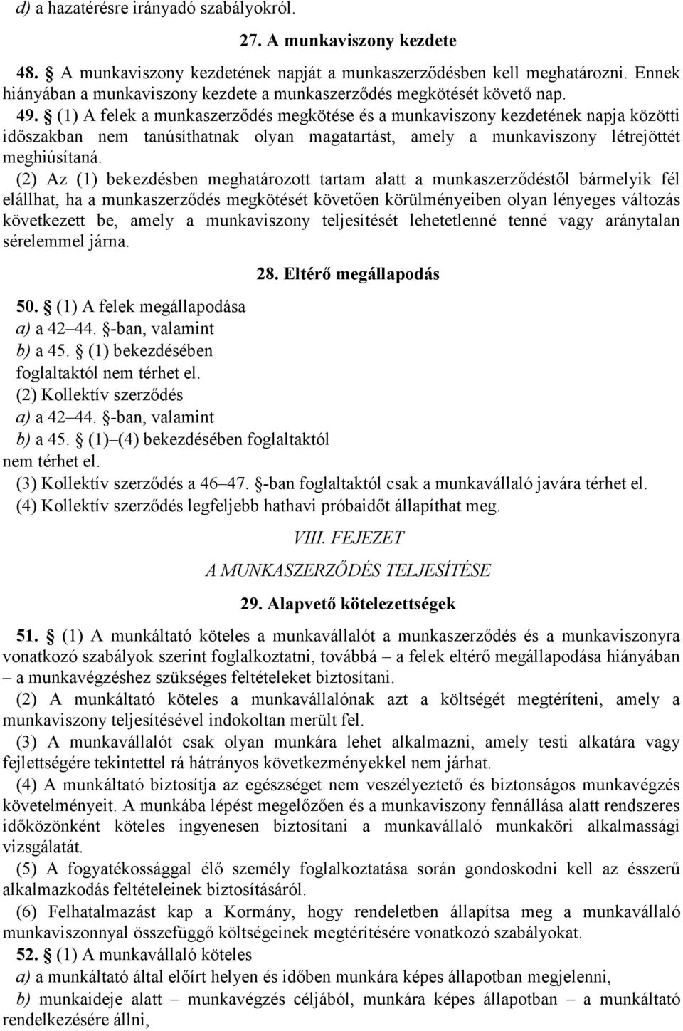 (1) A felek a munkaszerződés megkötése és a munkaviszony kezdetének napja közötti időszakban nem tanúsíthatnak olyan magatartást, amely a munkaviszony létrejöttét meghiúsítaná.