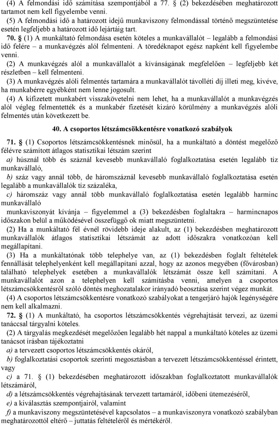 (1) A munkáltató felmondása esetén köteles a munkavállalót legalább a felmondási idő felére a munkavégzés alól felmenteni. A töredéknapot egész napként kell figyelembe venni.