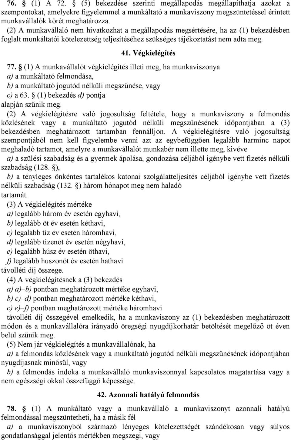 (1) A munkavállalót végkielégítés illeti meg, ha munkaviszonya a) a munkáltató felmondása, b) a munkáltató jogutód nélküli megszűnése, vagy c) a 63. (1) bekezdés d) pontja alapján szűnik meg.