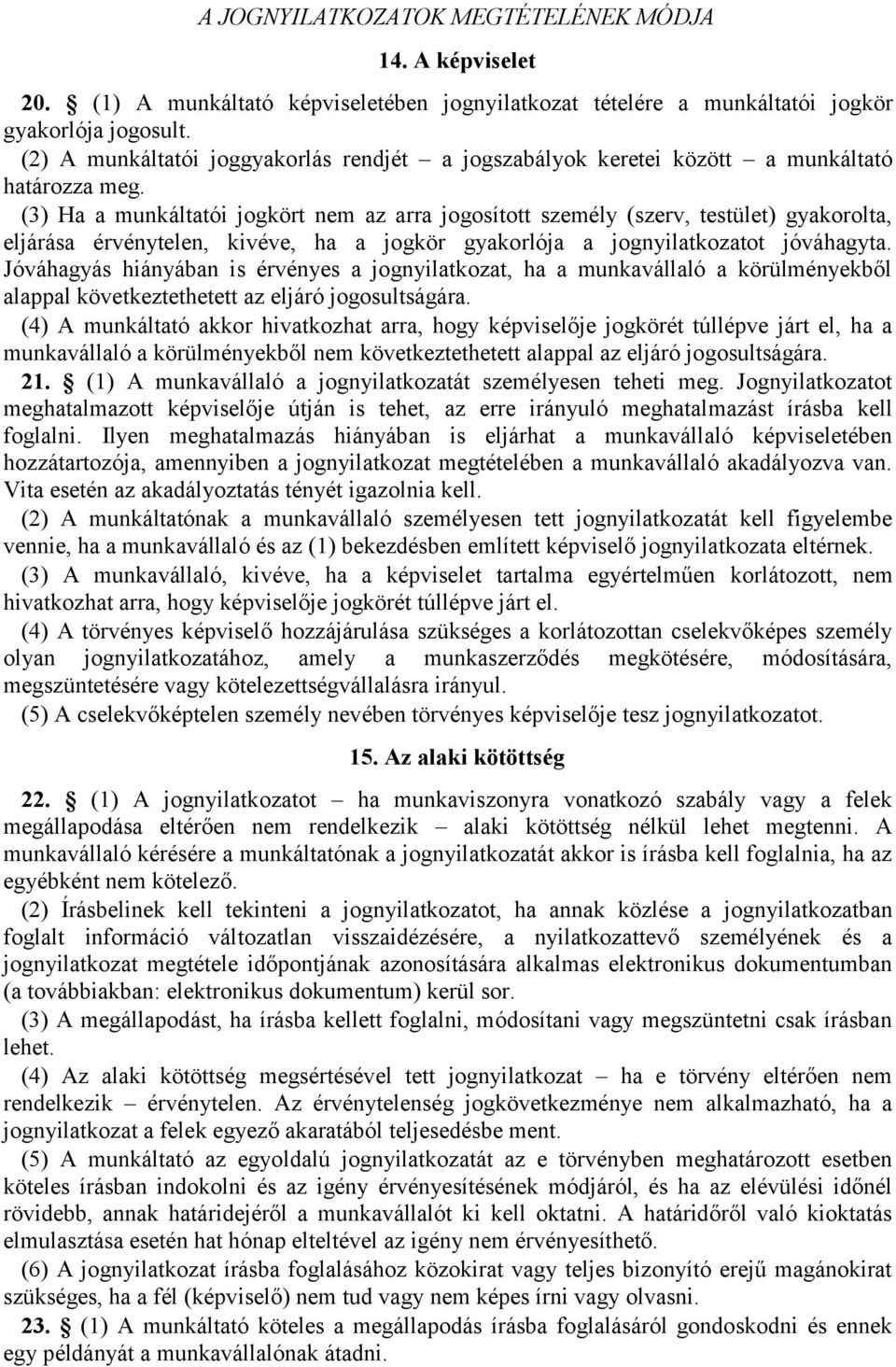 (3) Ha a munkáltatói jogkört nem az arra jogosított személy (szerv, testület) gyakorolta, eljárása érvénytelen, kivéve, ha a jogkör gyakorlója a jognyilatkozatot jóváhagyta.