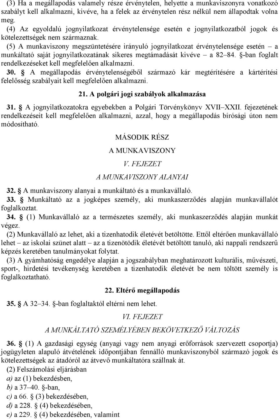 (5) A munkaviszony megszüntetésére irányuló jognyilatkozat érvénytelensége esetén a munkáltató saját jognyilatkozatának sikeres megtámadását kivéve a 82 84.