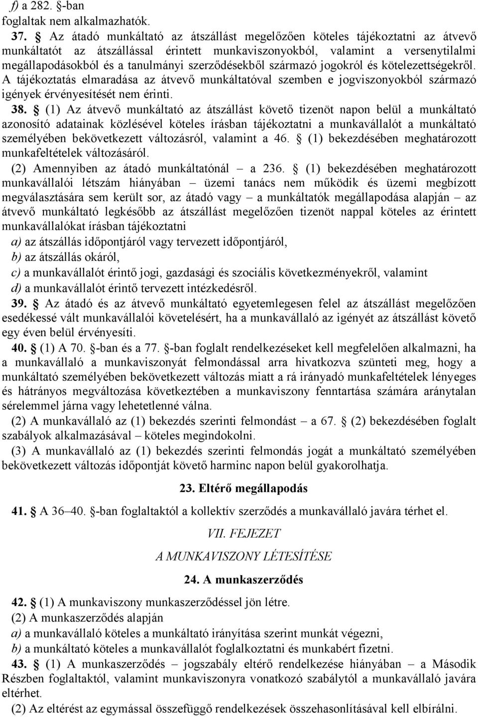 szerződésekből származó jogokról és kötelezettségekről. A tájékoztatás elmaradása az átvevő munkáltatóval szemben e jogviszonyokból származó igények érvényesítését nem érinti. 38.