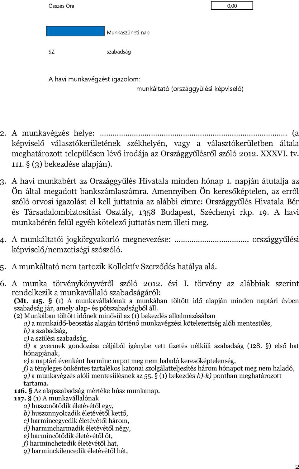 A havi munkabért az Országgyűlés Hivatala minden hónap 1. napján átutalja az Ön által megadott bankszámlaszámra.