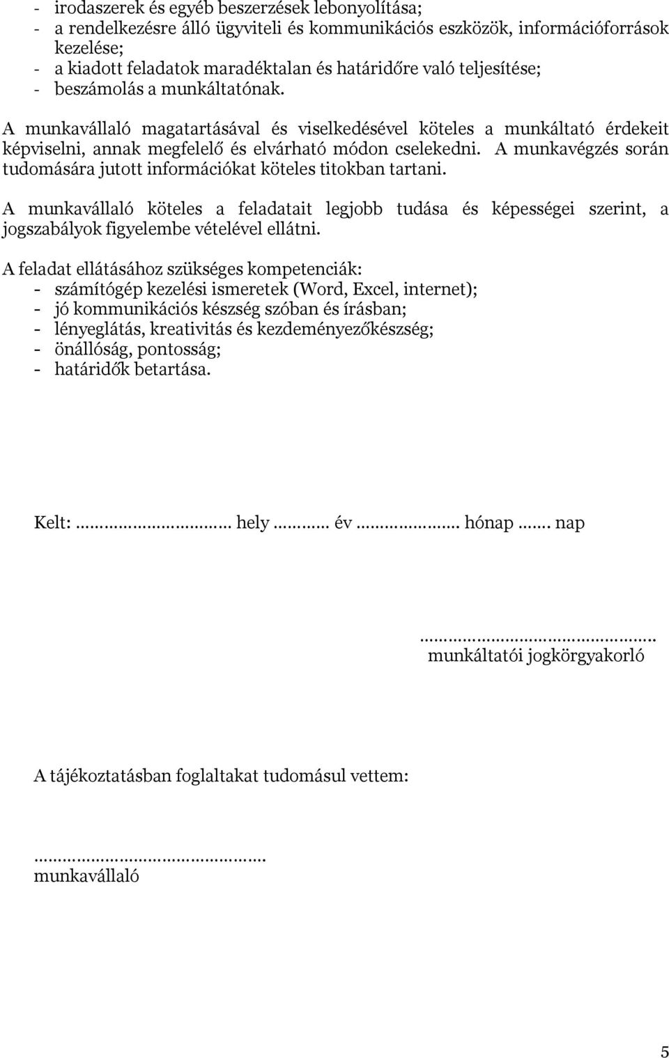 A munkavégzés során tudomására jutott információkat köteles titokban tartani. A munkavállaló köteles a feladatait legjobb tudása és képességei szerint, a jogszabályok figyelembe vételével ellátni.