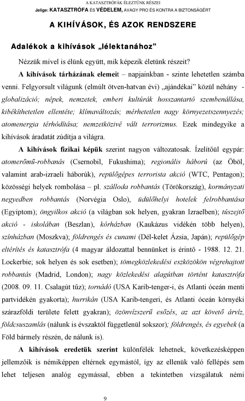 mérhetetlen nagy környezetszennyezés; atomenergia térhódítása; nemzetközivé vált terrorizmus. Ezek mindegyike a kihívások áradatát zúdítja a világra.