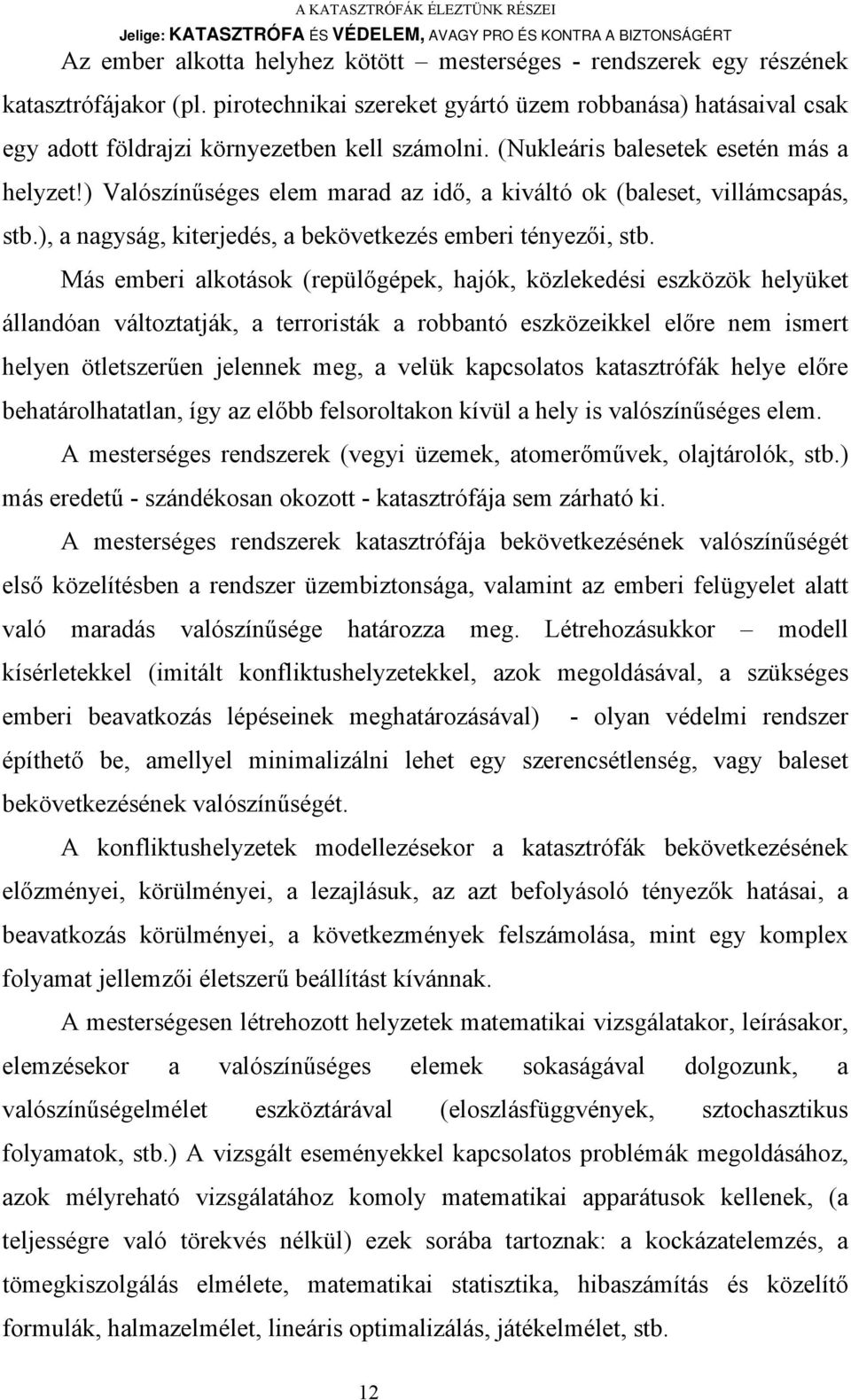 ) Valószínűséges elem marad az idő, a kiváltó ok (baleset, villámcsapás, stb.), a nagyság, kiterjedés, a bekövetkezés emberi tényezői, stb.