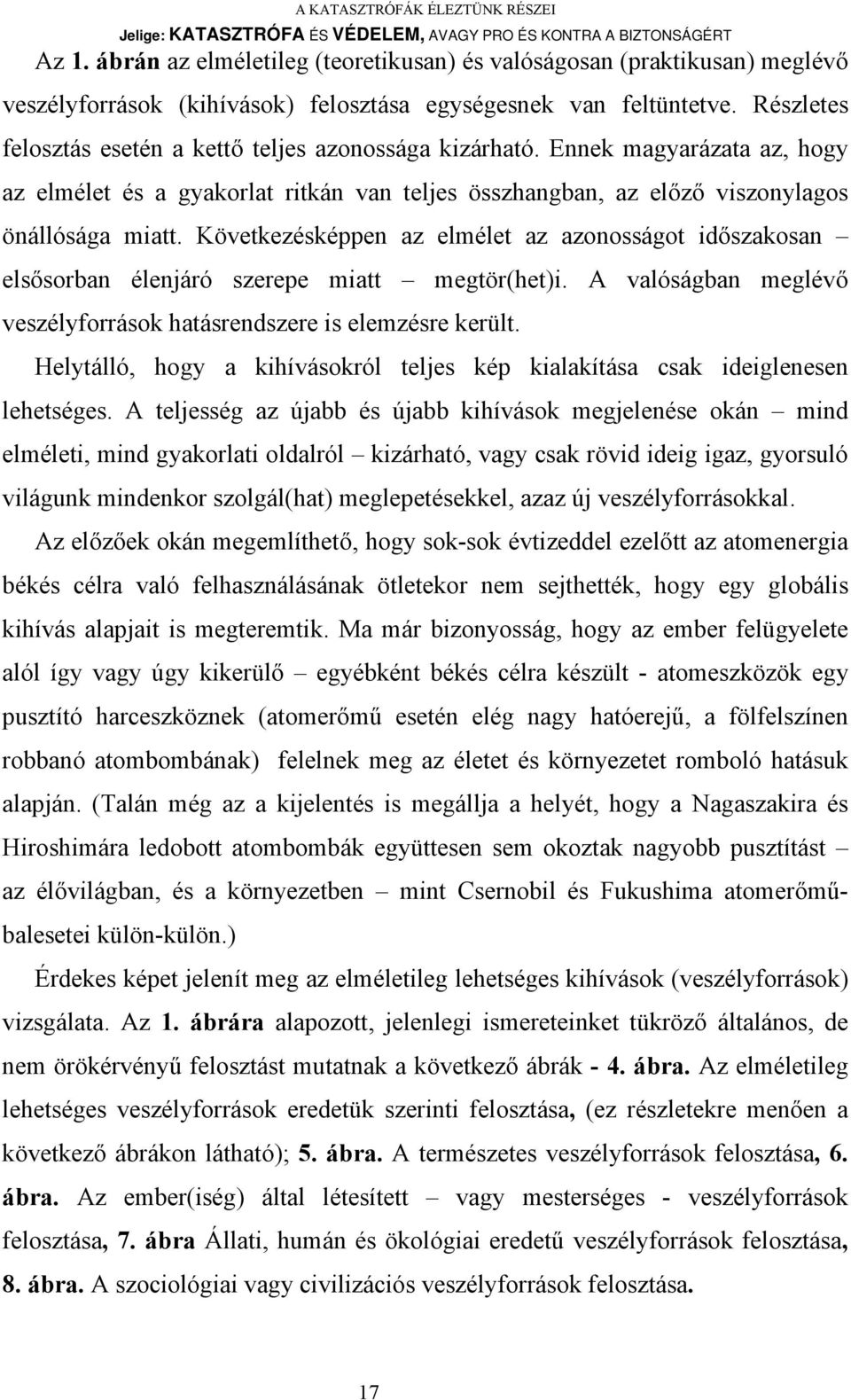 Következésképpen az elmélet az azonosságot időszakosan elsősorban élenjáró szerepe miatt megtör(het)i. A valóságban meglévő veszélyforrások hatásrendszere is elemzésre került.