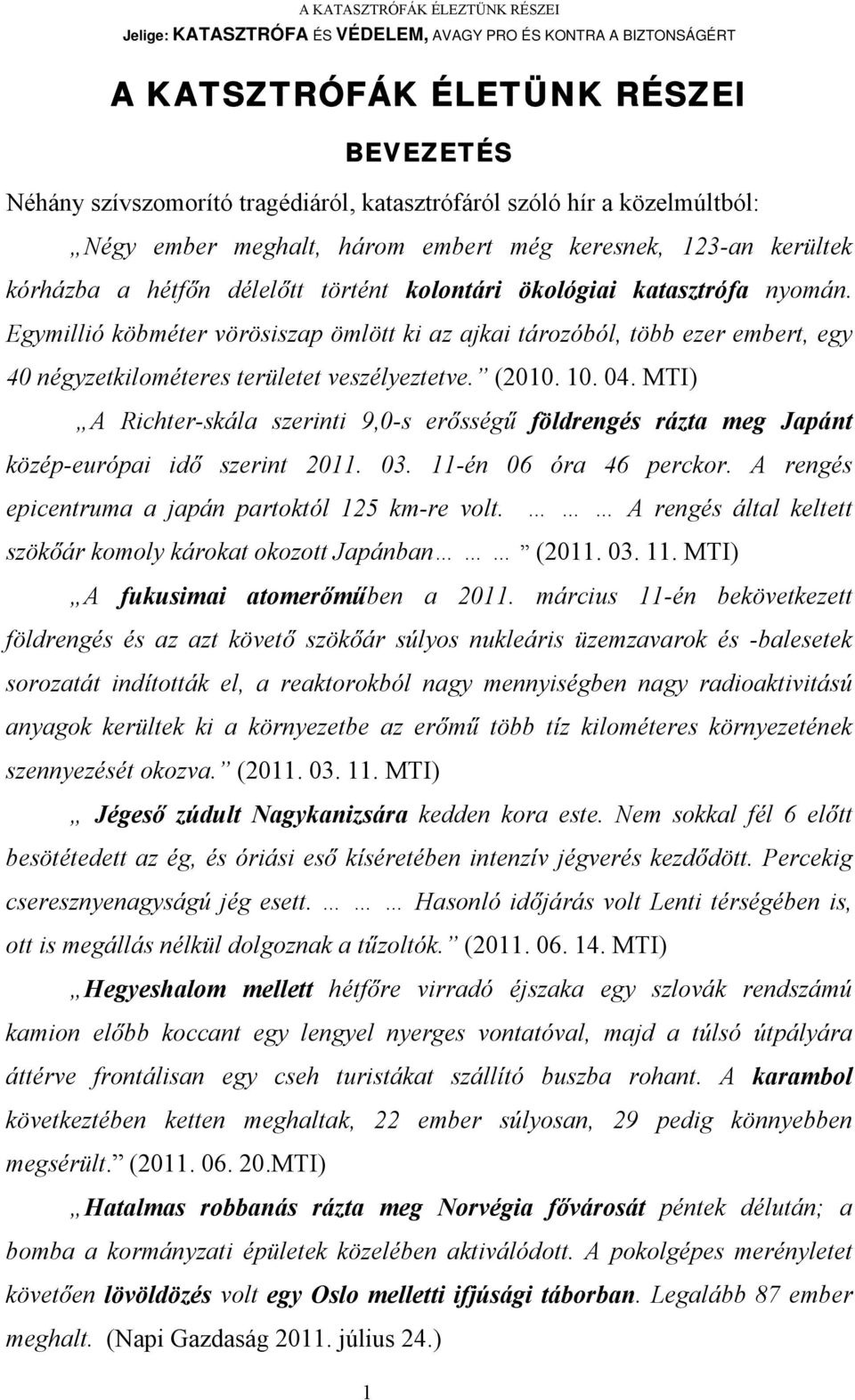 04. MTI) A Richter-skála szerinti 9,0-s erősségű földrengés rázta meg Japánt közép-európai idő szerint 2011. 03. 11-én 06 óra 46 perckor. A rengés epicentruma a japán partoktól 125 km-re volt.