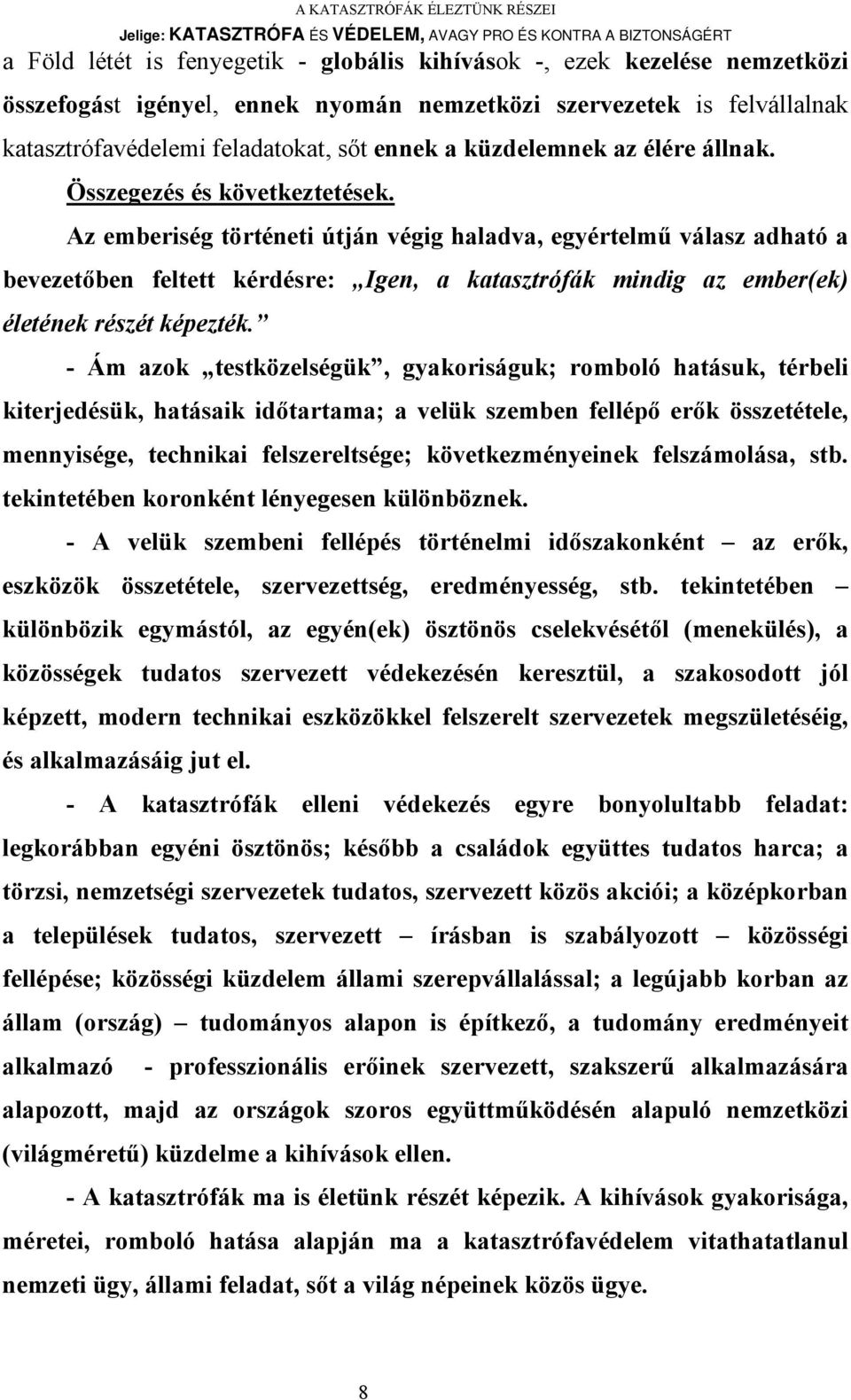 Az emberiség történeti útján végig haladva, egyértelmű válasz adható a bevezetőben feltett kérdésre: Igen, a katasztrófák mindig az ember(ek) életének részét képezték.