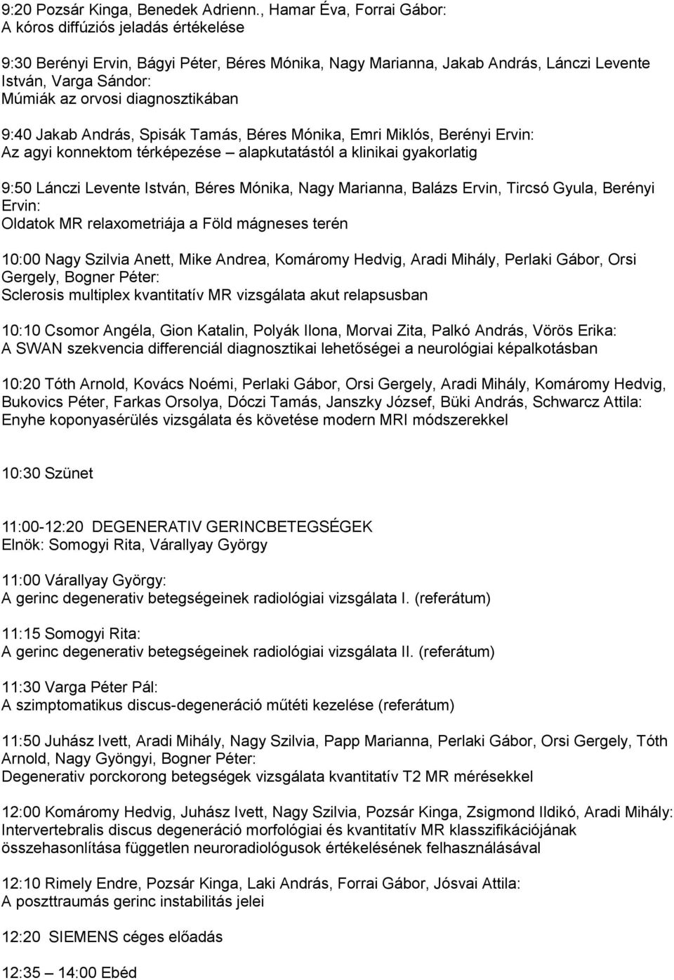 diagnosztikában 9:40 Jakab András, Spisák Tamás, Béres Mónika, Emri Miklós, Berényi Ervin: Az agyi konnektom térképezése alapkutatástól a klinikai gyakorlatig 9:50 Lánczi Levente István, Béres