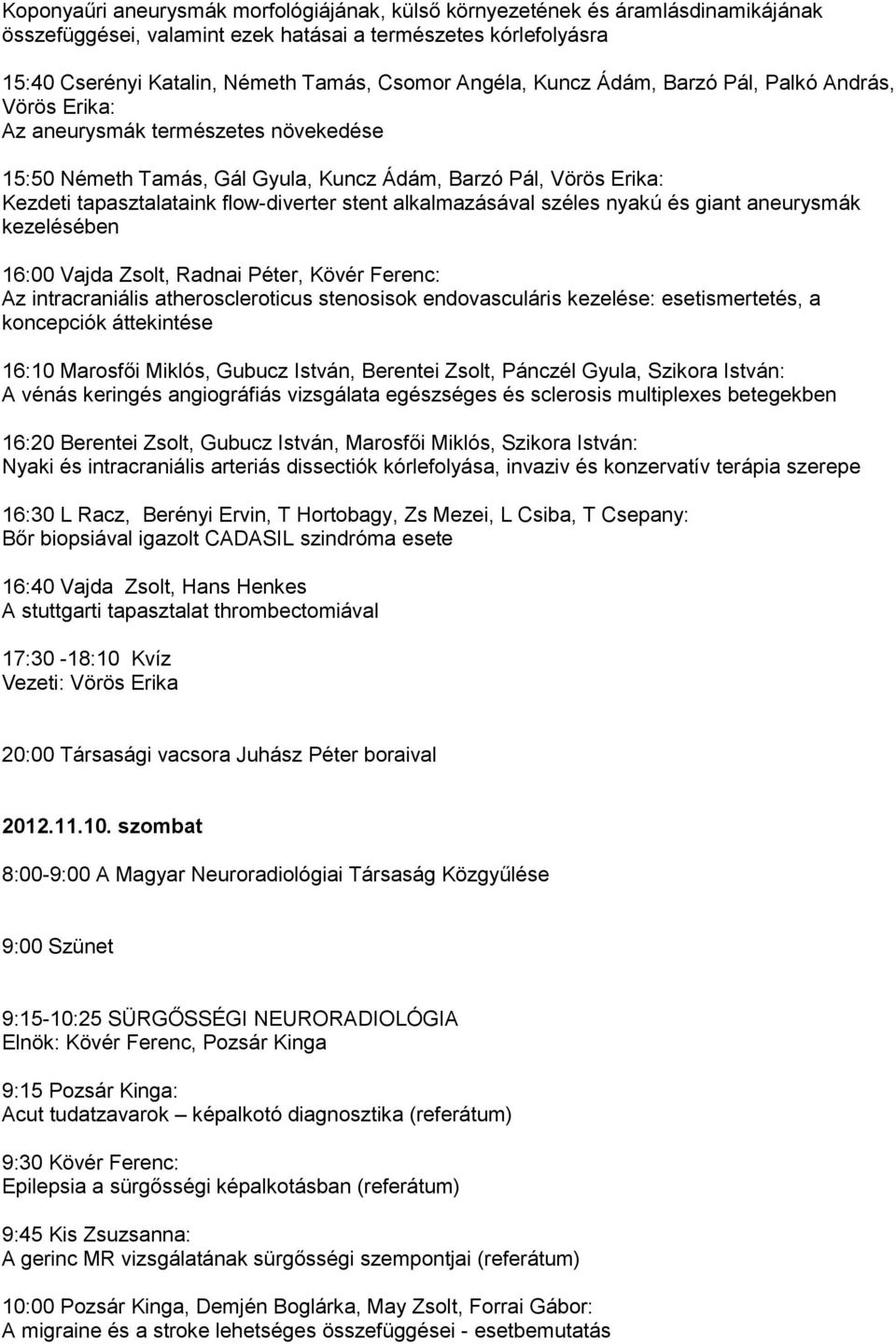 stent alkalmazásával széles nyakú és giant aneurysmák kezelésében 16:00 Vajda Zsolt, Radnai Péter, Kövér Ferenc: Az intracraniális atheroscleroticus stenosisok endovasculáris kezelése: