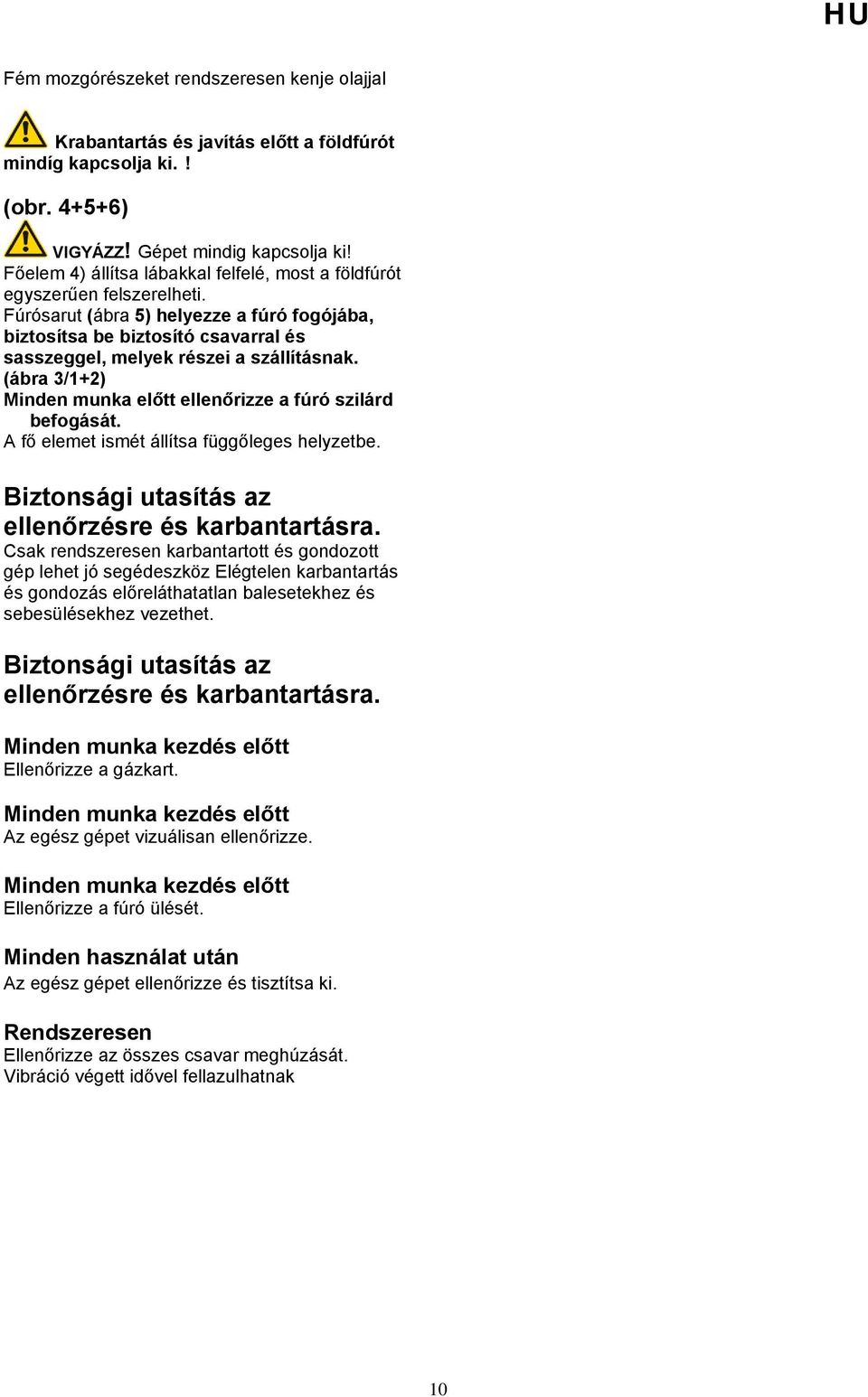 Fúrósarut (ábra 5) helyezze a fúró fogójába, biztosítsa be biztosító csavarral és sasszeggel, melyek részei a szállításnak. (ábra 3/1+2) Minden munka előtt ellenőrizze a fúró szilárd befogását.