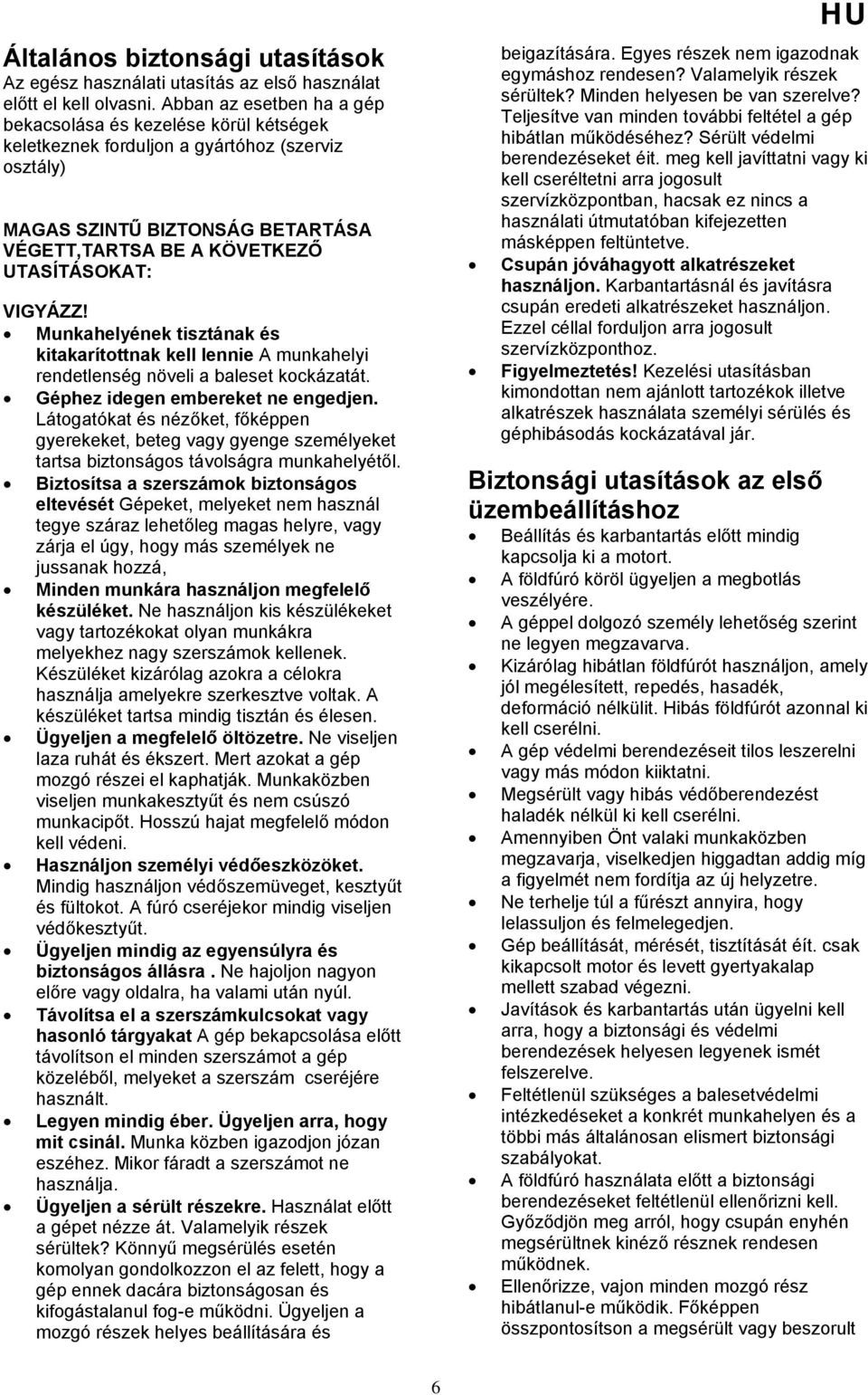 VIGYÁZZ! Munkahelyének tisztának és kitakarítottnak kell lennie A munkahelyi rendetlenség növeli a baleset kockázatát. Géphez idegen embereket ne engedjen.