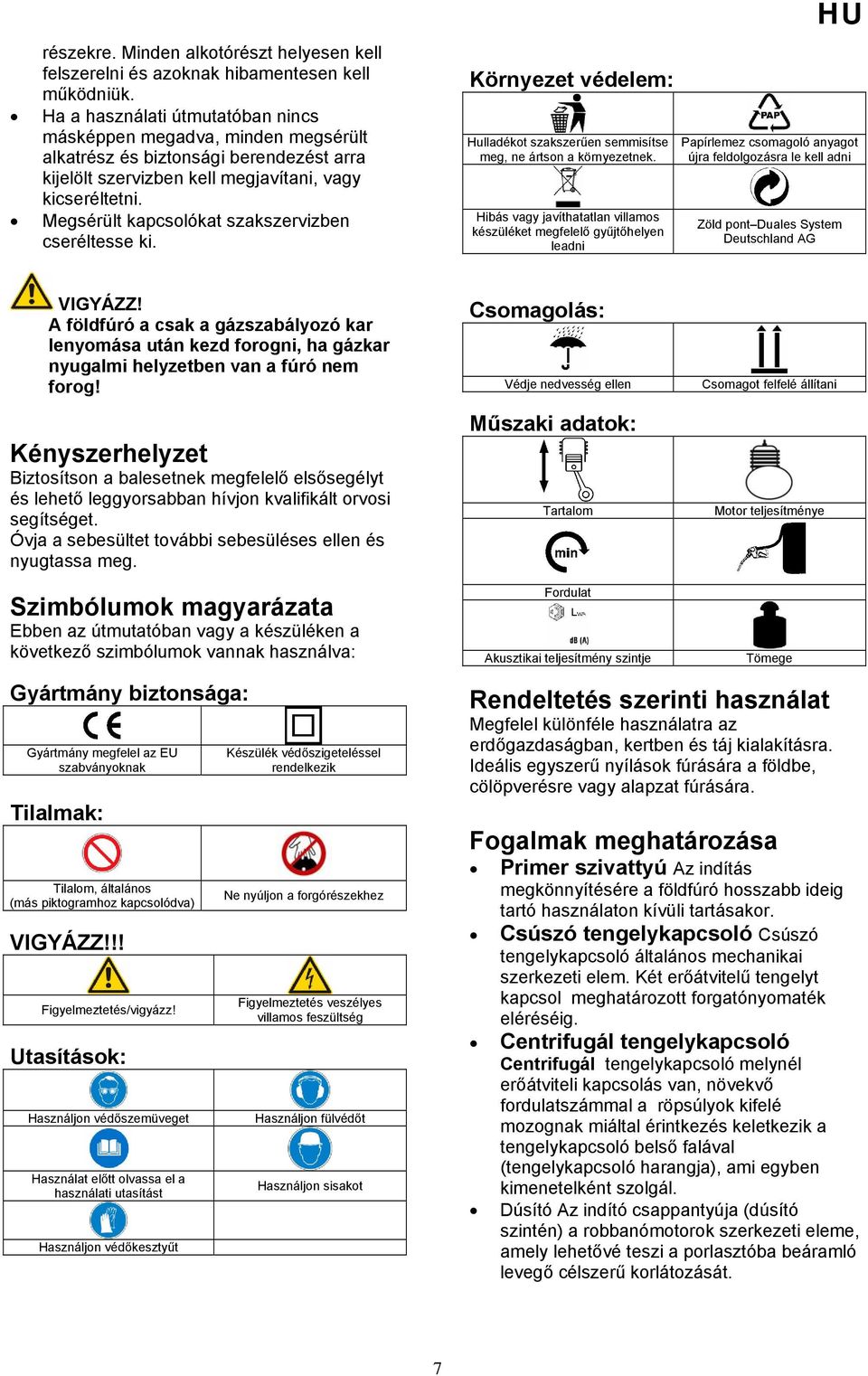 Megsérült kapcsolókat szakszervizben cseréltesse ki. Környezet védelem: Hulladékot szakszerűen semmisítse meg, ne ártson a környezetnek.