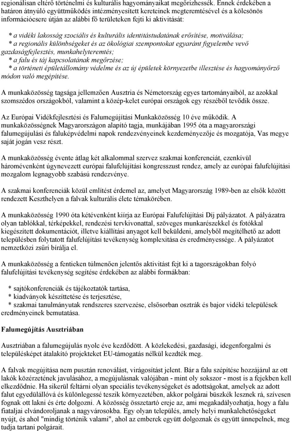 szociális és kulturális identitástudatának erősítése, motiválása; * a regionális különbségeket és az ökológiai szempontokat egyaránt figyelembe vevő gazdaságfejlesztés, munkahelyteremtés; * a falu és