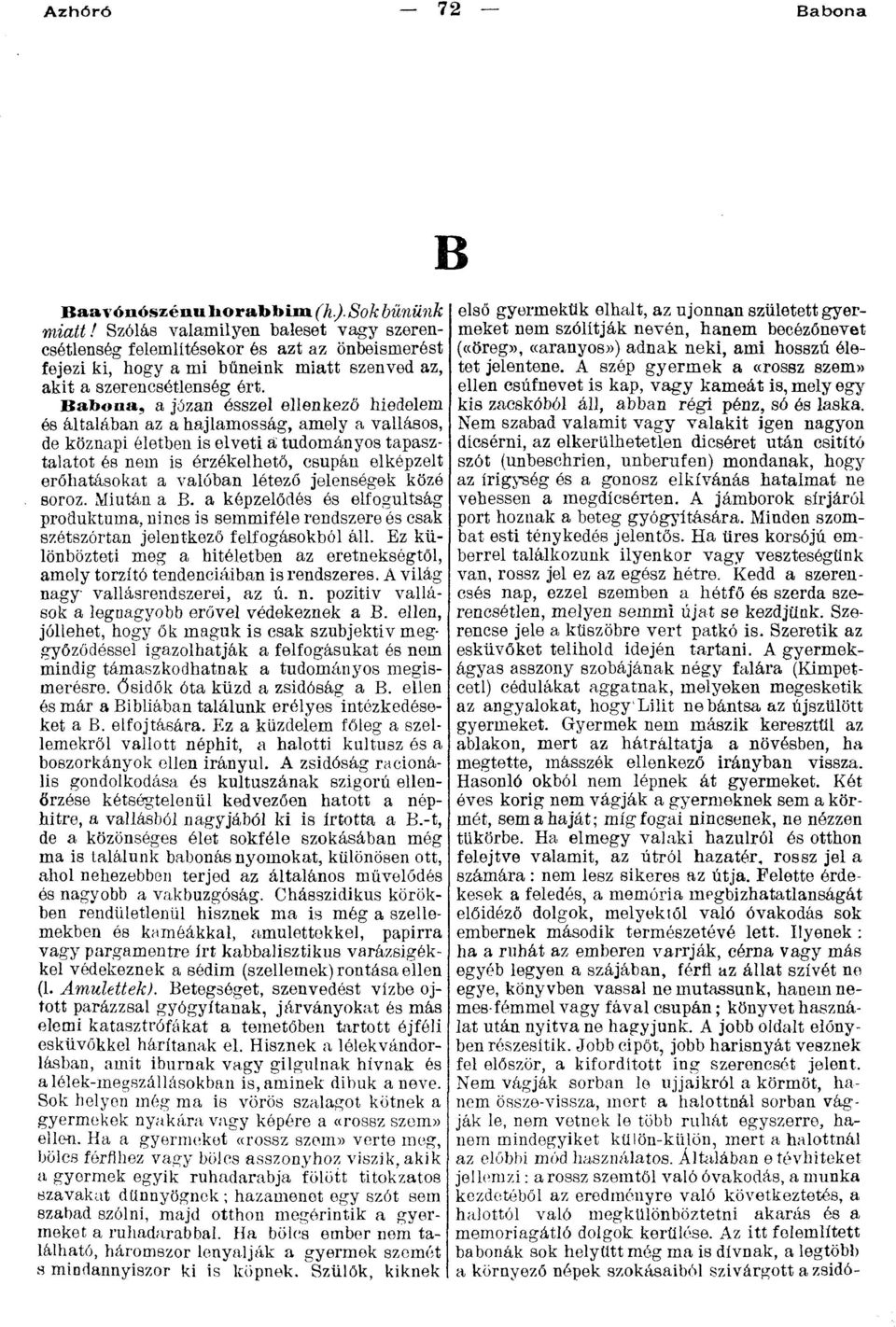 Előfordul még Básty Magyarok Emléke ós Horányi Memória c. művében. Kohn Sámuel műve nem említi. zs. J. Azhóró (h.). Eituális ügyekben való óvás vagy figyelmeztetés. Azorász nósim (h.). Női templom.