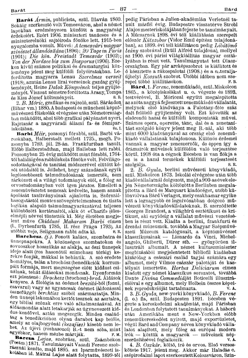 Freistadt Temesvár (1902); Von der Nordsee bis zum Bosporus (1906). Ezeken kivül számos politikai és dramaturgiai közleménye jelent meg külföldi folyóiratokban.