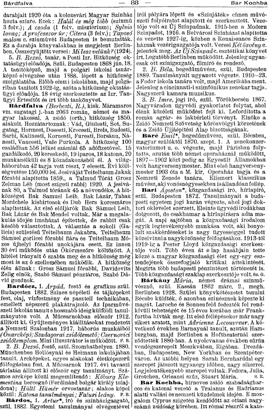 a Belvárosi Színházat alapította malom e. színművét Budapesten is bemutatták. és vezette 1927-ig, közben a Renaissance Színháznak vezérigazgatója volt. Versei Két ösvény c.