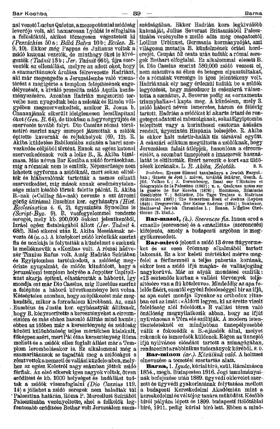 Taánit 66 b), újra szervezték az ellenállást, melyre az adott okot, hogy a szamaritánusok árulása félrevezette Hadriánt, aki már megengedte a Jeruzsálembe való visszatérést s.