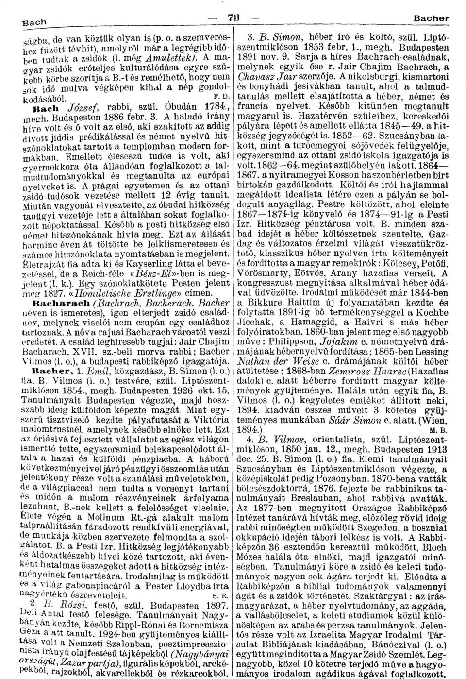 , megh. Budapesten 1886 febr. 3. A haladó irány híve volt és ő volt az első, aki szakított az addig dívott jiddis prédikálással és német nyelvű hitszónoklatokat tartott a templomban modern formákban.