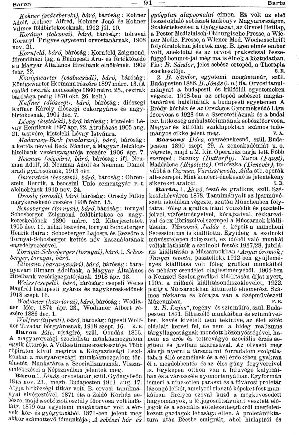 Kornfeld, báró, báróság: Kornfeld Zsigmond, főrendiházi tag, a Budapesti Áru- és Értéktőzsde s a Magyar Általános Hitelbank elnökének. 1909 febr. 22.