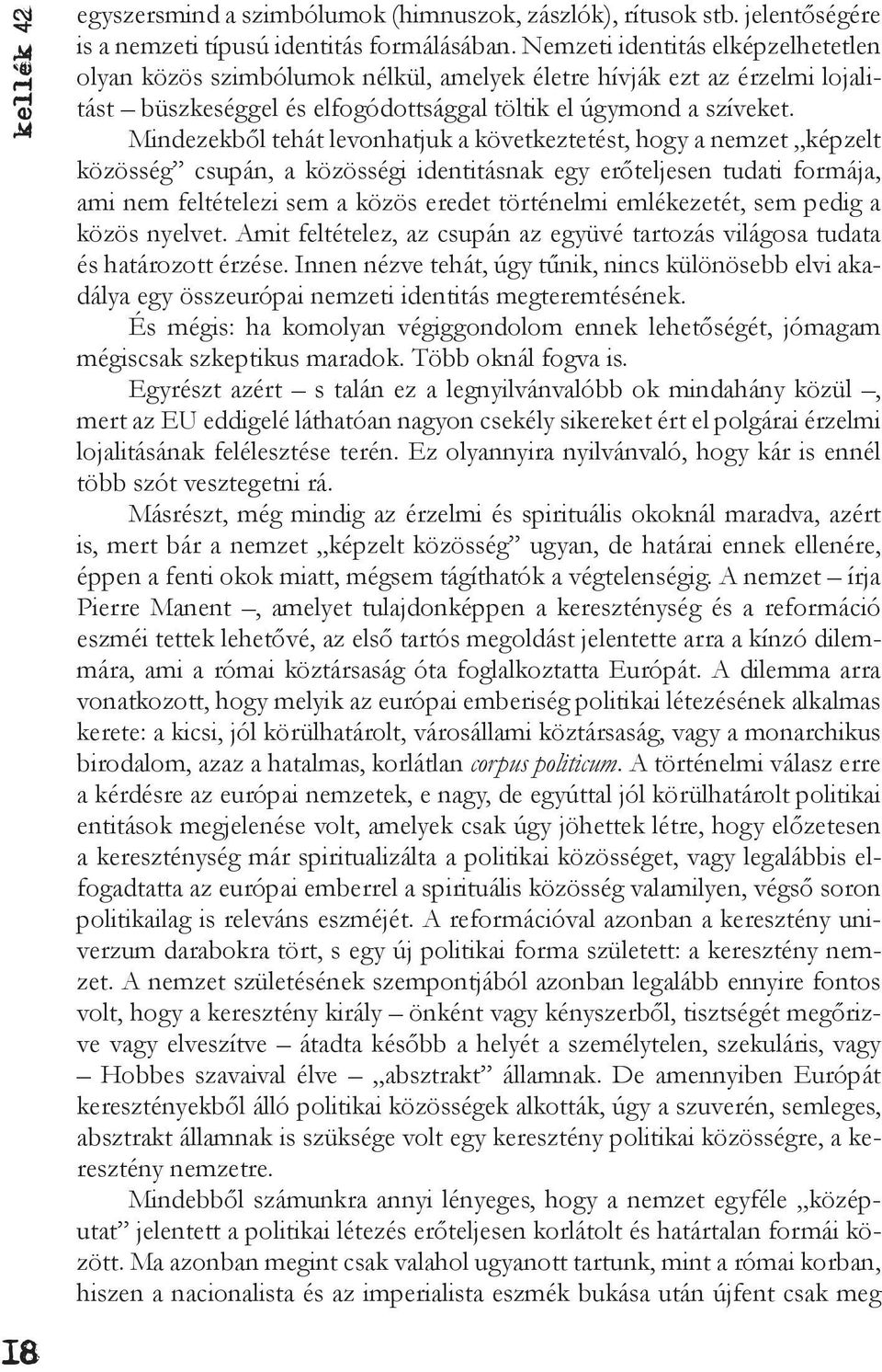 Mindezekből tehát levonhatjuk a következtetést, hogy a nemzet képzelt közösség csupán, a közösségi identitásnak egy erőteljesen tudati formája, ami nem feltételezi sem a közös eredet történelmi