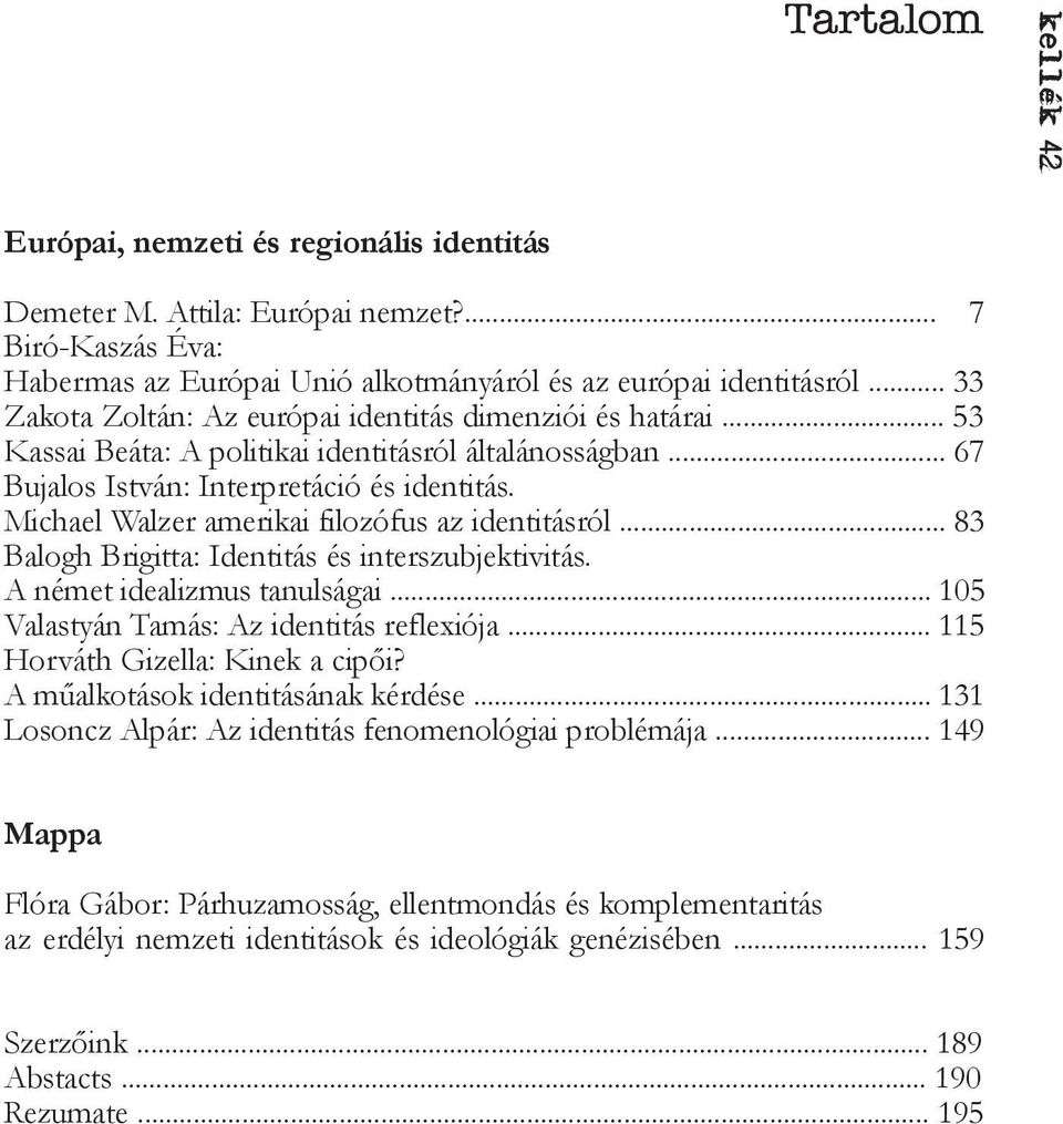 Michael Walzer amerikai filozófus az identitásról... 83 Balogh Brigitta: Identitás és interszubjektivitás. A német idealizmus tanulságai... 105 Valastyán Tamás: Az identitás reflexiója.