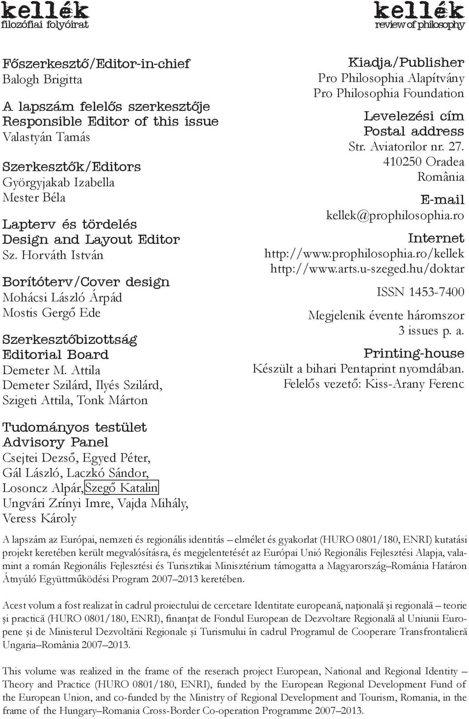 Horváth István Borítóterv/Cover design Mohácsi László Árpád Mostis Gergő Ede Szerkesztõbizottság Editorial Board Demeter M.