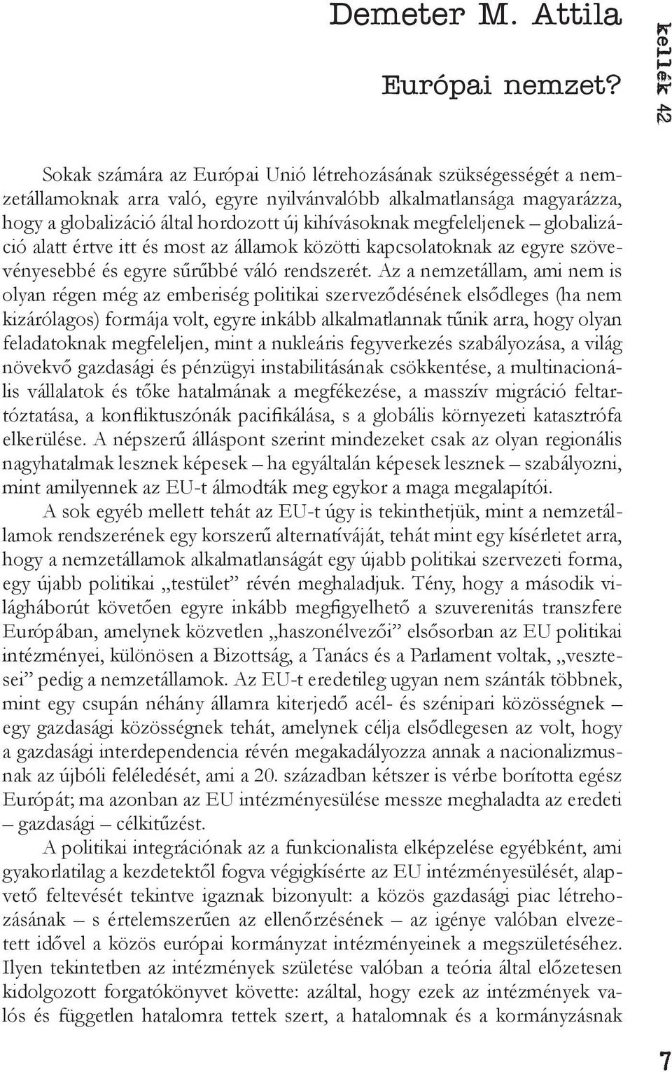 megfeleljenek globalizáció alatt értve itt és most az államok közötti kapcsolatoknak az egyre szövevényesebbé és egyre sűrűbbé váló rendszerét.