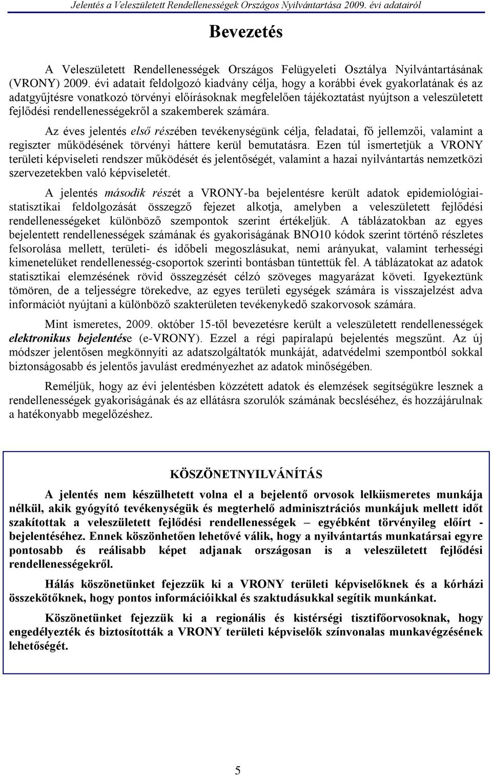 rendellenességekről a szakemberek számára. Az éves jelentés első részében tevékenységünk célja, feladatai, fő jellemzői, valamint a regiszter működésének törvényi háttere kerül bemutatásra.