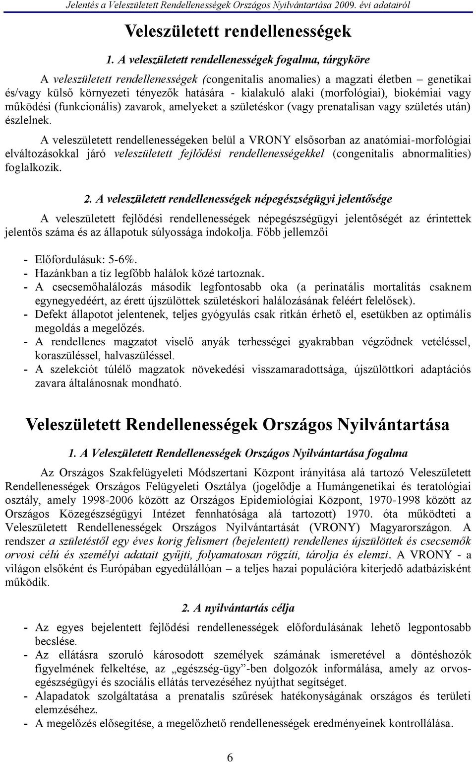 (morfológiai), biokémiai vagy működési (funkcionális) zavarok, amelyeket a születéskor (vagy prenatalisan vagy születés után) észlelnek.