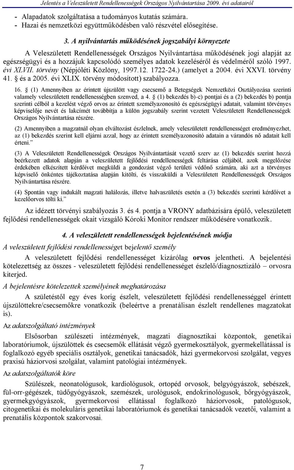 kezeléséről és védelméről szóló 1997. évi XLVII. törvény (Népjóléti Közlöny, 1997.12. 1722-24.) (amelyet a 2004. évi XXVI. törvény 41. és a 2005. évi XLIX. törvény módosított) szabályozza. 16.