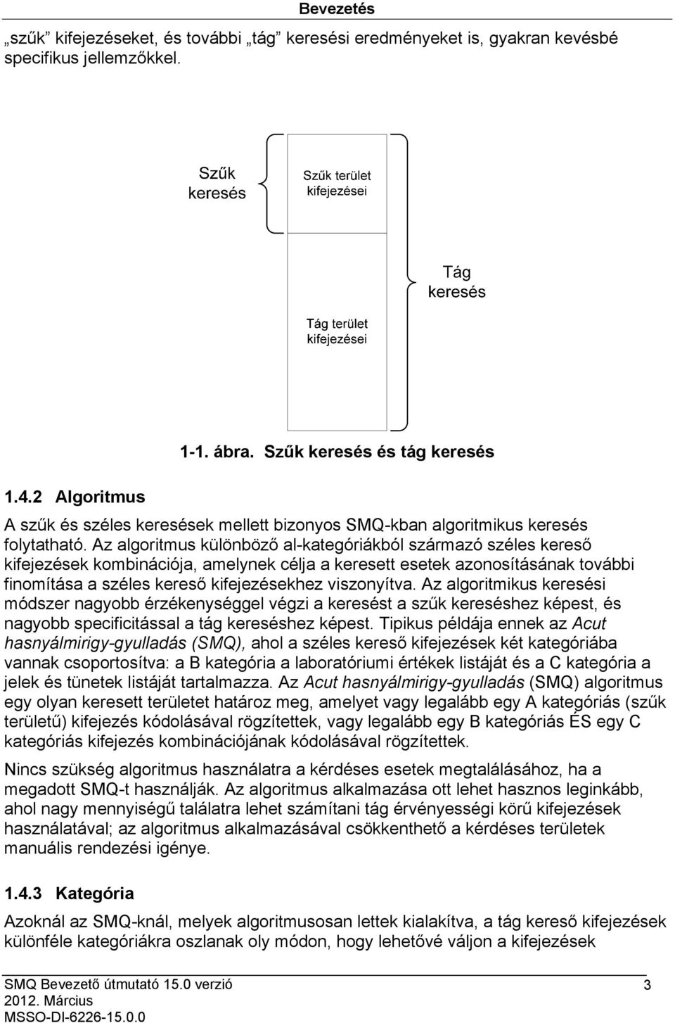 Az algoritmus különböző al-kategóriákból származó széles kereső kifejezések kombinációja, amelynek célja a keresett esetek azonosításának további finomítása a széles kereső kifejezésekhez viszonyítva.