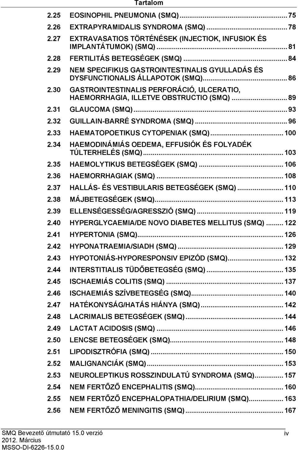 30 GASTROINTESTINALIS PERFORÁCIÓ, ULCERATIO, HAEMORRHAGIA, ILLETVE OBSTRUCTIO (SMQ)... 89 2.31 GLAUCOMA (SMQ)... 93 2.32 GUILLAIN-BARRÉ SYNDROMA (SMQ)... 96 2.33 HAEMATOPOETIKUS CYTOPENIAK (SMQ).