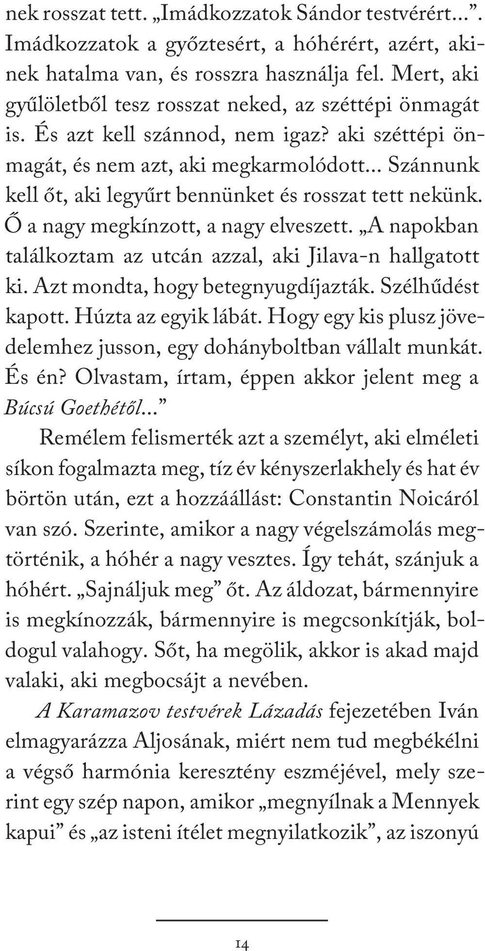 .. Szánnunk kell őt, aki legyűrt bennünket és rosszat tett nekünk. Ő a nagy megkínzott, a nagy elveszett. A napokban találkoztam az utcán azzal, aki Jilava-n hallgatott ki.