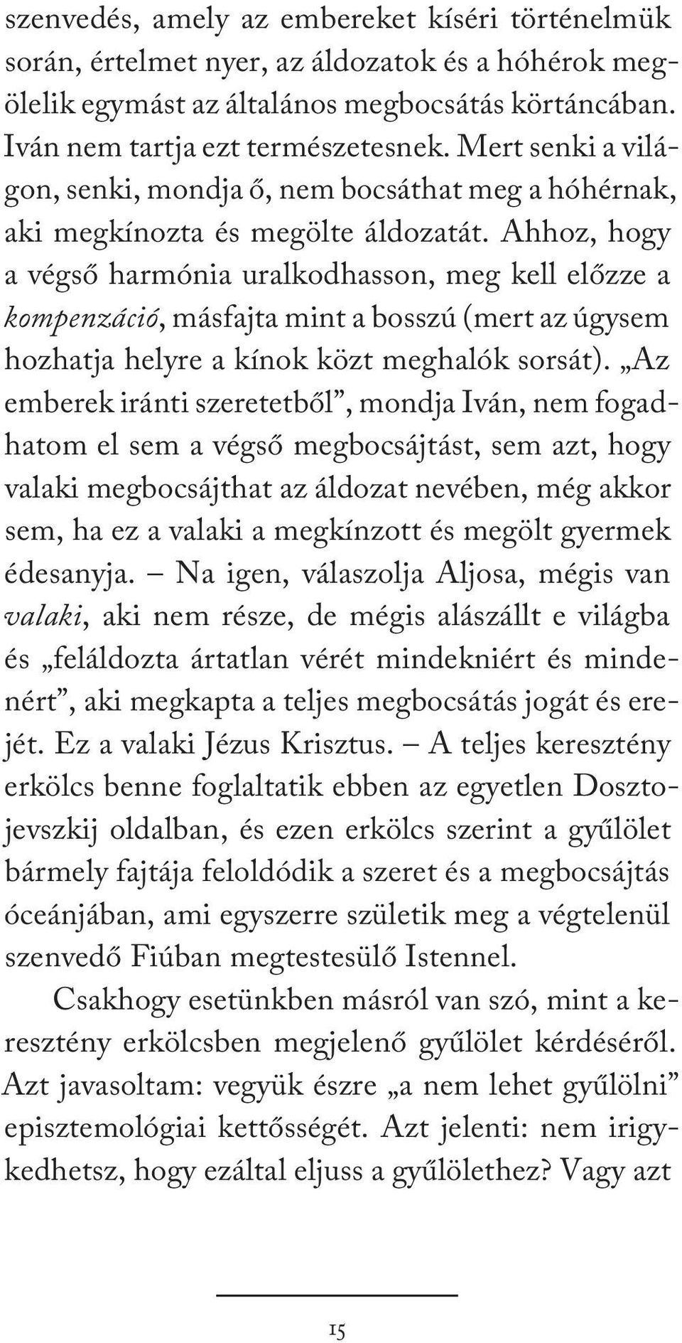 Ahhoz, hogy a végső harmónia uralkodhasson, meg kell előzze a kompenzáció, másfajta mint a bosszú (mert az úgysem hozhatja helyre a kínok közt meghalók sorsát).