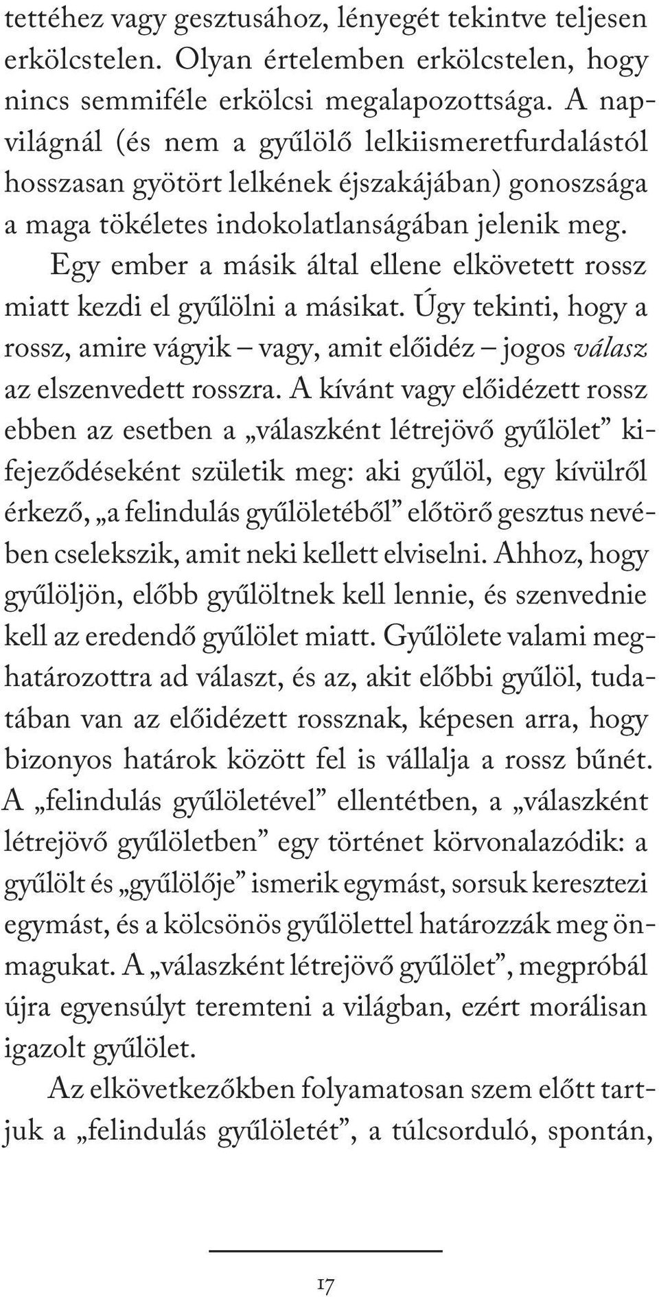 Egy ember a másik által ellene elkövetett rossz miatt kezdi el gyűlölni a másikat. Úgy tekinti, hogy a rossz, amire vágyik vagy, amit előidéz jogos válasz az elszenvedett rosszra.