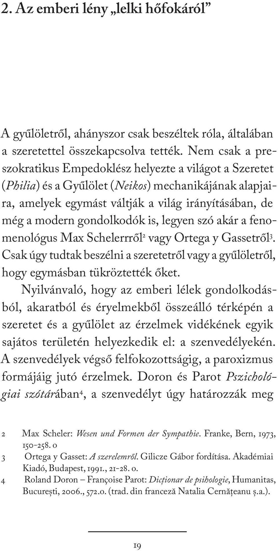 gondolkodók is, legyen szó akár a fenomenológus Max Schelerrről 2 vagy Ortega y Gassetről 3. Csak úgy tudtak beszélni a szeretetről vagy a gyűlöletről, hogy egymásban tükröztették őket.