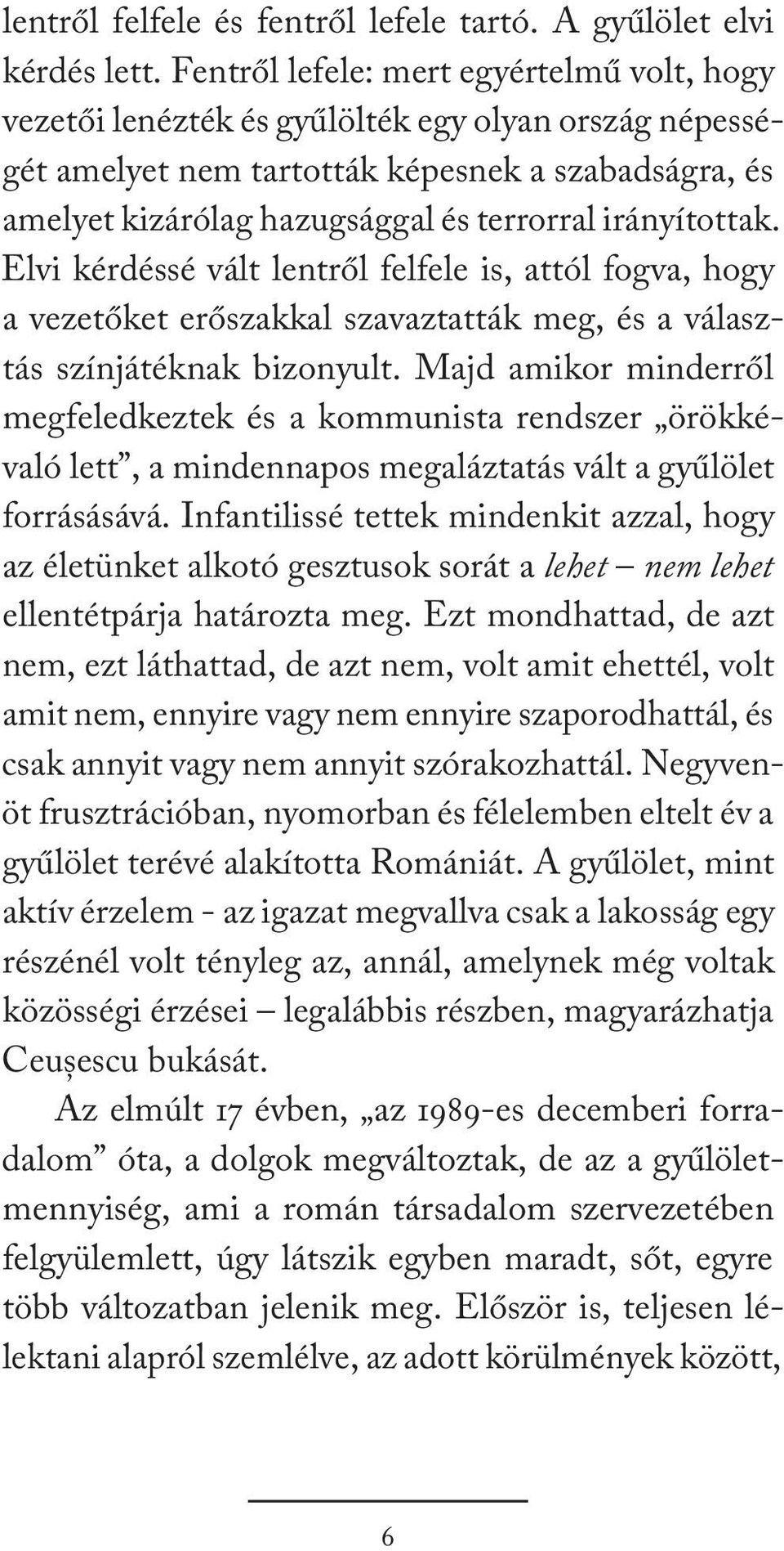 irányítottak. Elvi kérdéssé vált lentről felfele is, attól fogva, hogy a vezetőket erőszakkal szavaztatták meg, és a választás színjátéknak bizonyult.