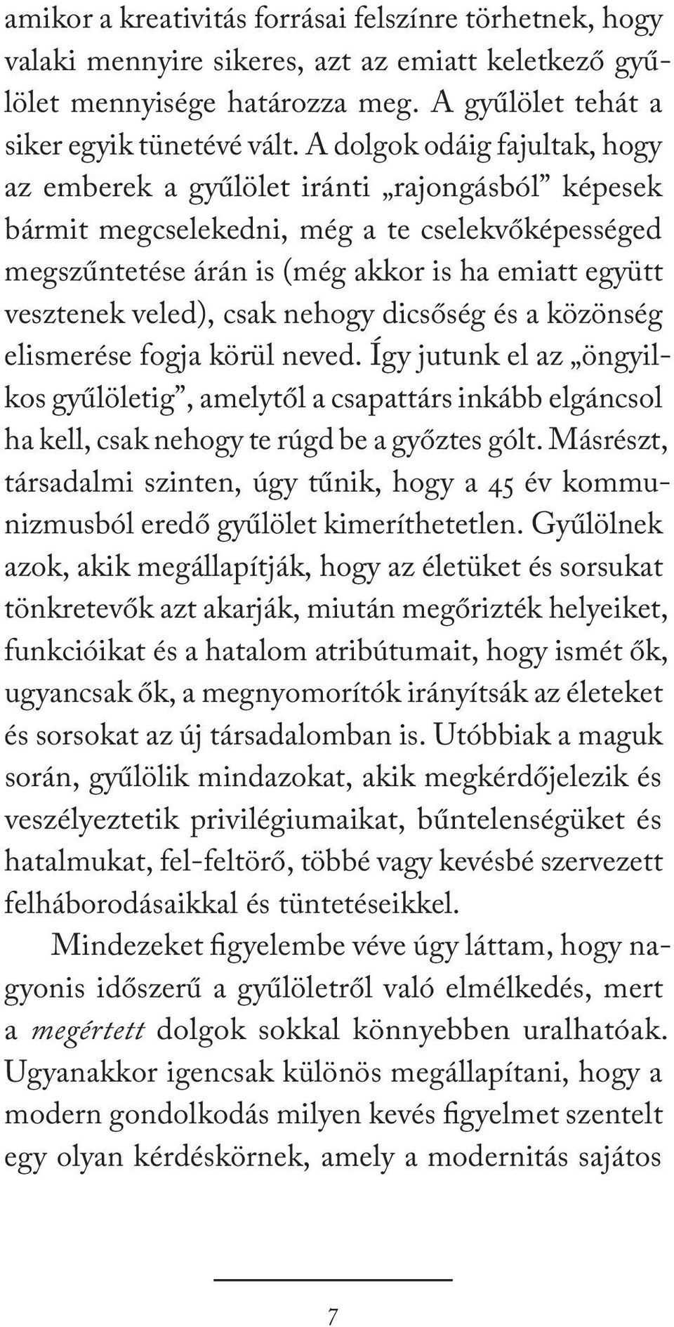 csak nehogy dicsőség és a közönség elismerése fogja körül neved. Így jutunk el az öngyilkos gyűlöletig, amelytől a csapattárs inkább elgáncsol ha kell, csak nehogy te rúgd be a győztes gólt.